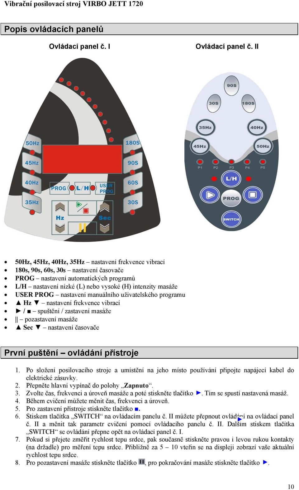 nastavení manuálního uživatelského programu Hz nastavení frekvence vibrací / spuštění / zastavení masáže pozastavení masáže Sec nastavení časovače První puštění ovládání přístroje 1.
