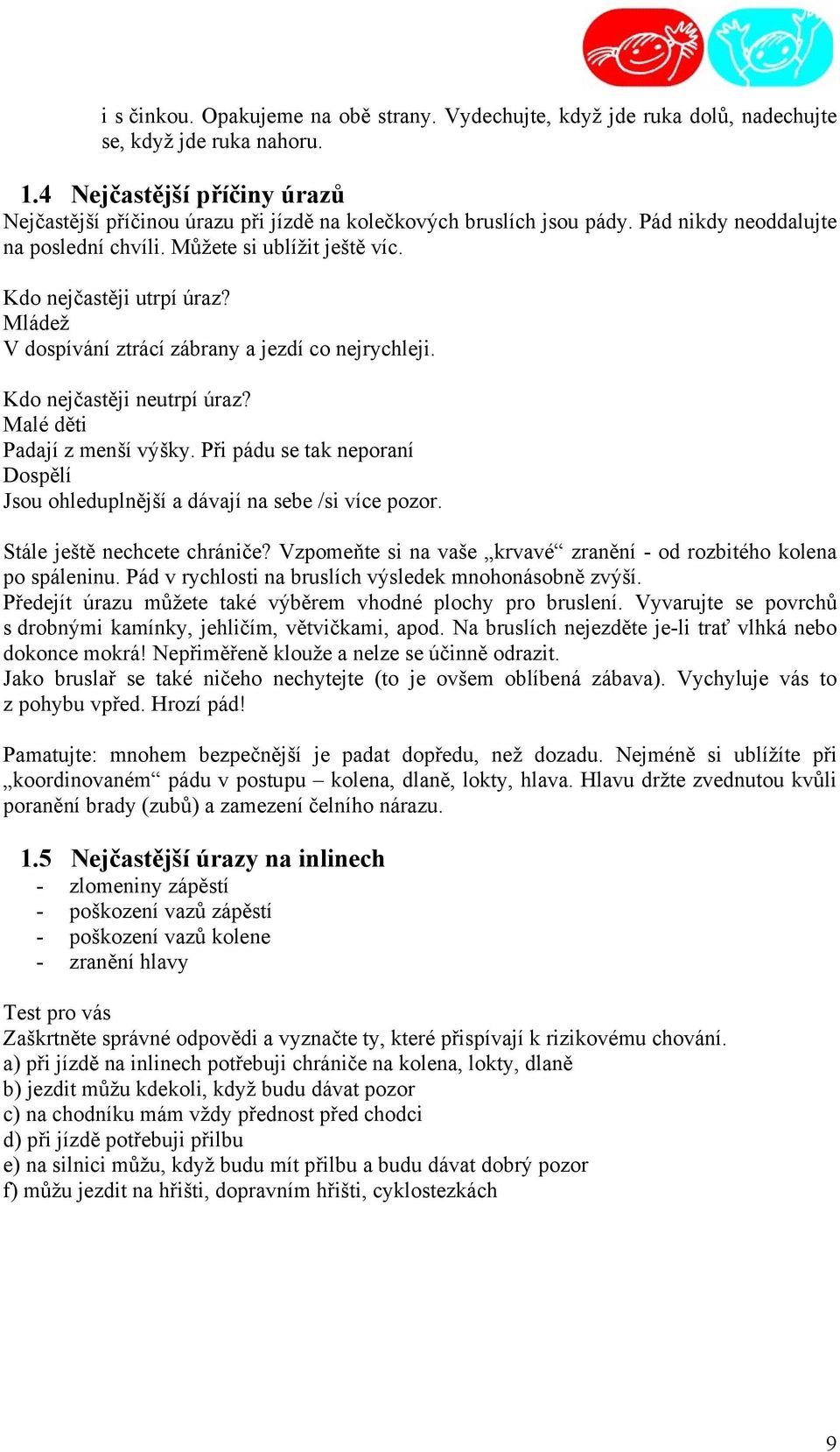 Mládež V dospívání ztrácí zábrany a jezdí co nejrychleji. Kdo nejčastěji neutrpí úraz? Malé děti Padají z menší výšky.