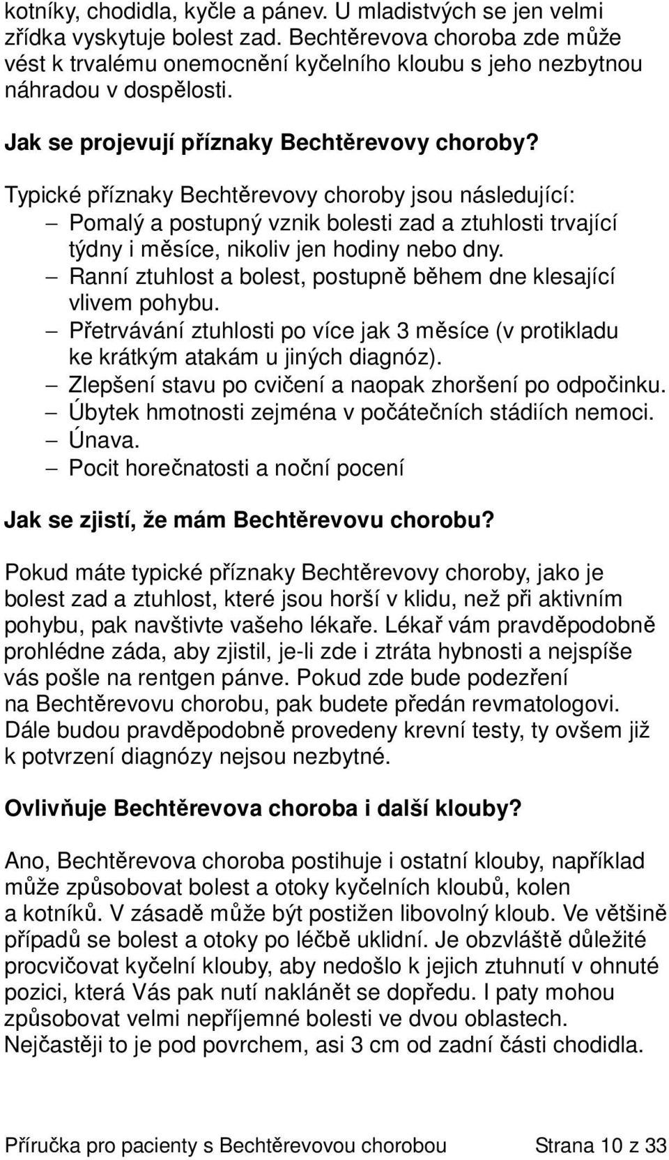 Typické příznaky Bechtěrevovy choroby jsou následující: Pomalý a postupný vznik bolesti zad a ztuhlosti trvající týdny i měsíce, nikoliv jen hodiny nebo dny.