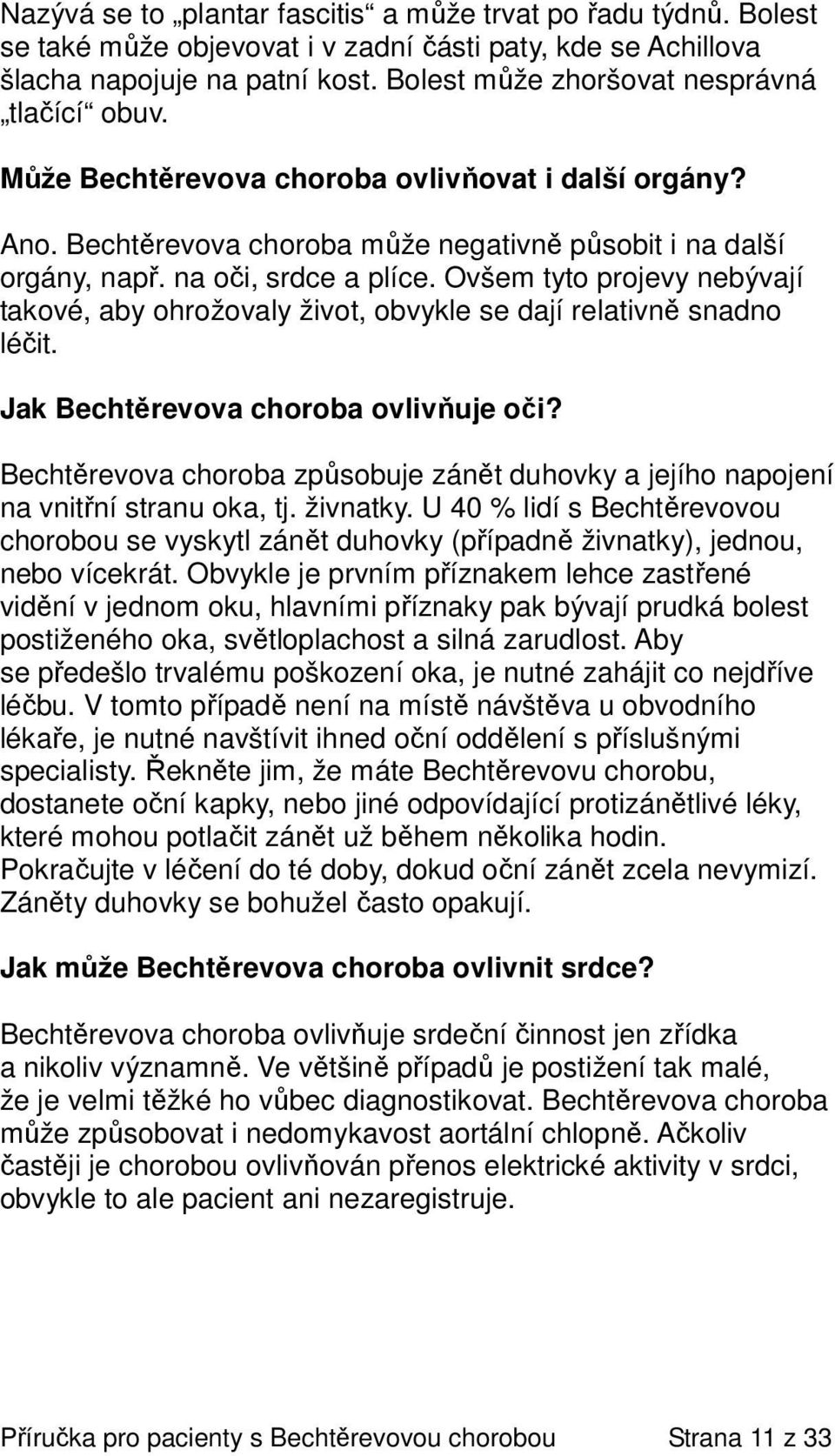 Ovšem tyto projevy nebývají takové, aby ohrožovaly život, obvykle se dají relativně snadno léčit. Jak Bechtěrevova choroba ovlivňuje oči?