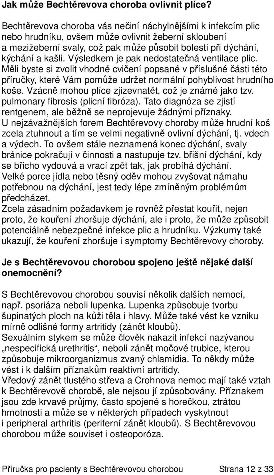 Výsledkem je pak nedostatečná ventilace plic. Měli byste si zvolit vhodné cvičení popsané v příslušné části této příručky, které Vám pomůže udržet normální pohyblivost hrudního koše.