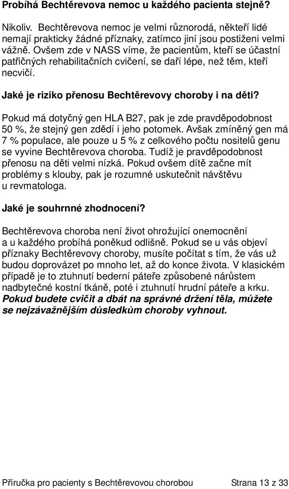 Pokud má dotyčný gen HLA B27, pak je zde pravděpodobnost 50 %, že stejný gen zdědí i jeho potomek.