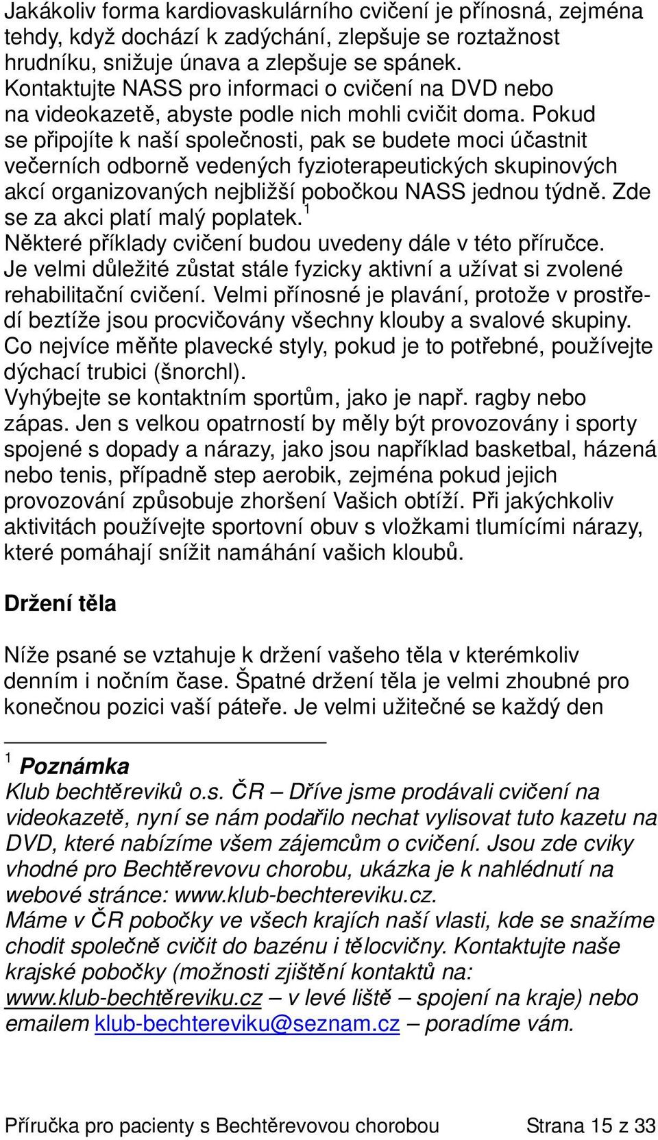 Pokud se připojíte k naší společnosti, pak se budete moci účastnit večerních odborně vedených fyzioterapeutických skupinových akcí organizovaných nejbližší pobočkou NASS jednou týdně.