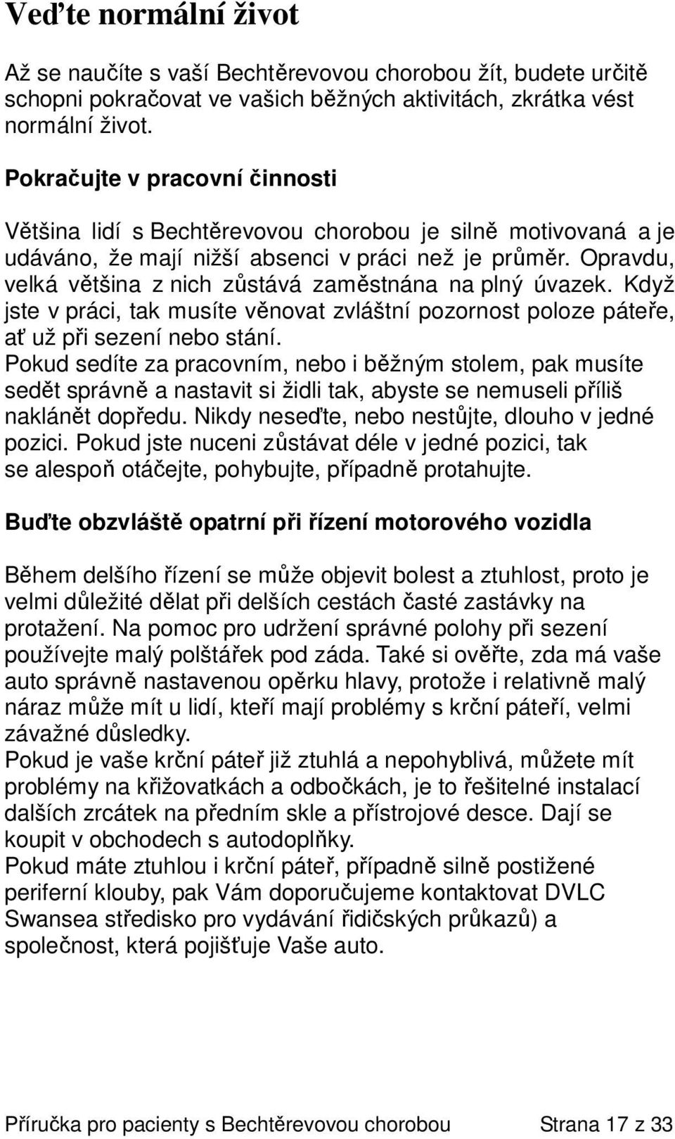 Opravdu, velká většina z nich zůstává zaměstnána na plný úvazek. Když jste v práci, tak musíte věnovat zvláštní pozornost poloze páteře, ať už při sezení nebo stání.