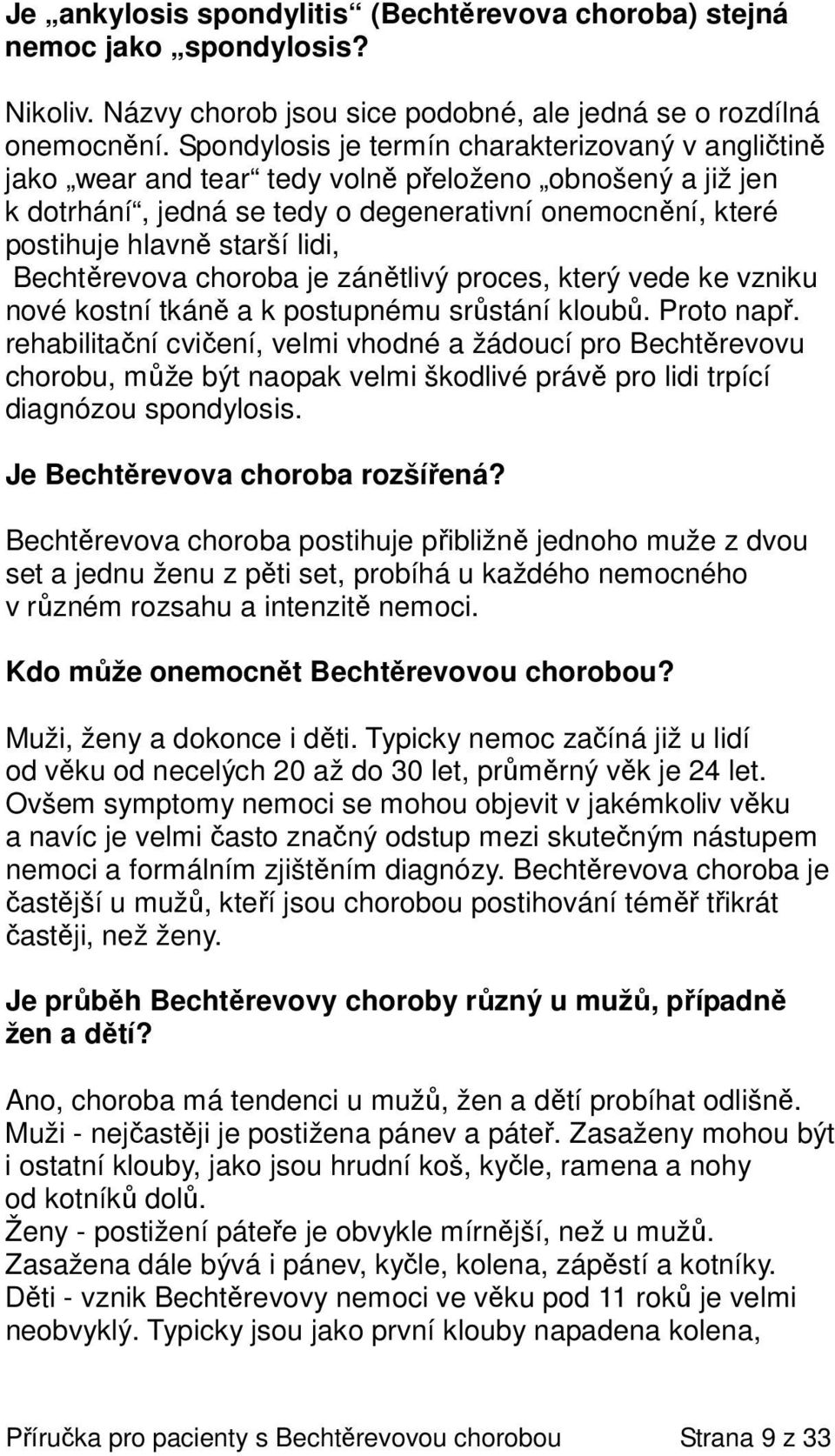 lidi, Bechtěrevova choroba je zánětlivý proces, který vede ke vzniku nové kostní tkáně a k postupnému srůstání kloubů. Proto např.