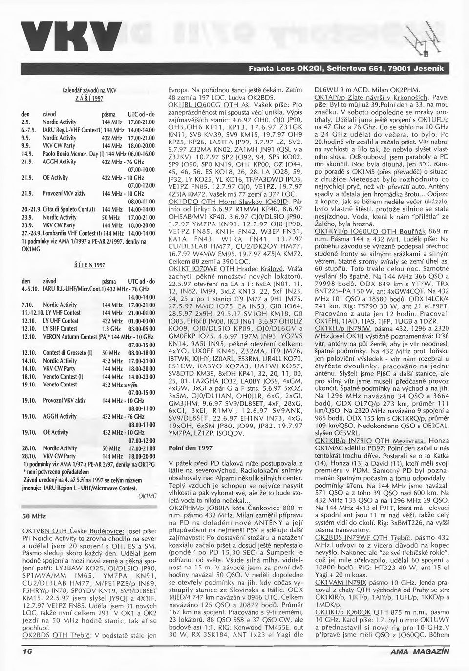 00-12.00 21.9. Provozní VKV aktiv 144M Hz-10GHz 08.00-11.00 20.-21.9. Citta di Spoleto Cont.(l) 144 MHz 14.00-14.00 23.9. Nordic Activity 50 MHz 17.00-21.00 23.9. VKV CW Party 144 MHz 18.00-20.00 27.