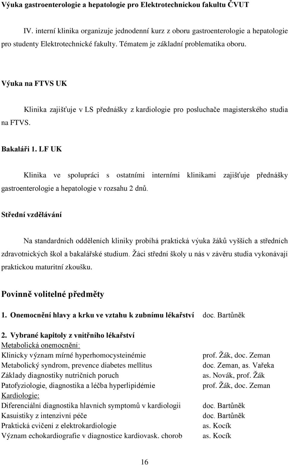 LF UK Klinika ve spolupráci s ostatními interními klinikami zajišťuje přednášky gastroenterologie a hepatologie v rozsahu 2 dnů.