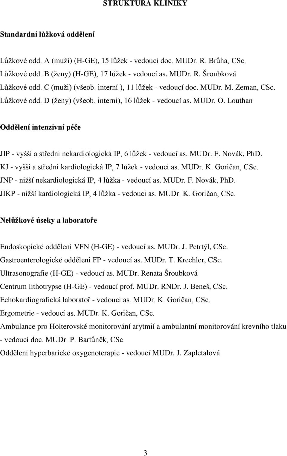 Louthan Oddělení intenzivní péče JIP - vyšší a střední nekardiologická IP, 6 lůžek - vedoucí as. MUDr. F. Novák, PhD. KJ - vyšší a střední kardiologická IP, 7 lůžek - vedoucí as. MUDr. K. Goričan, CSc.