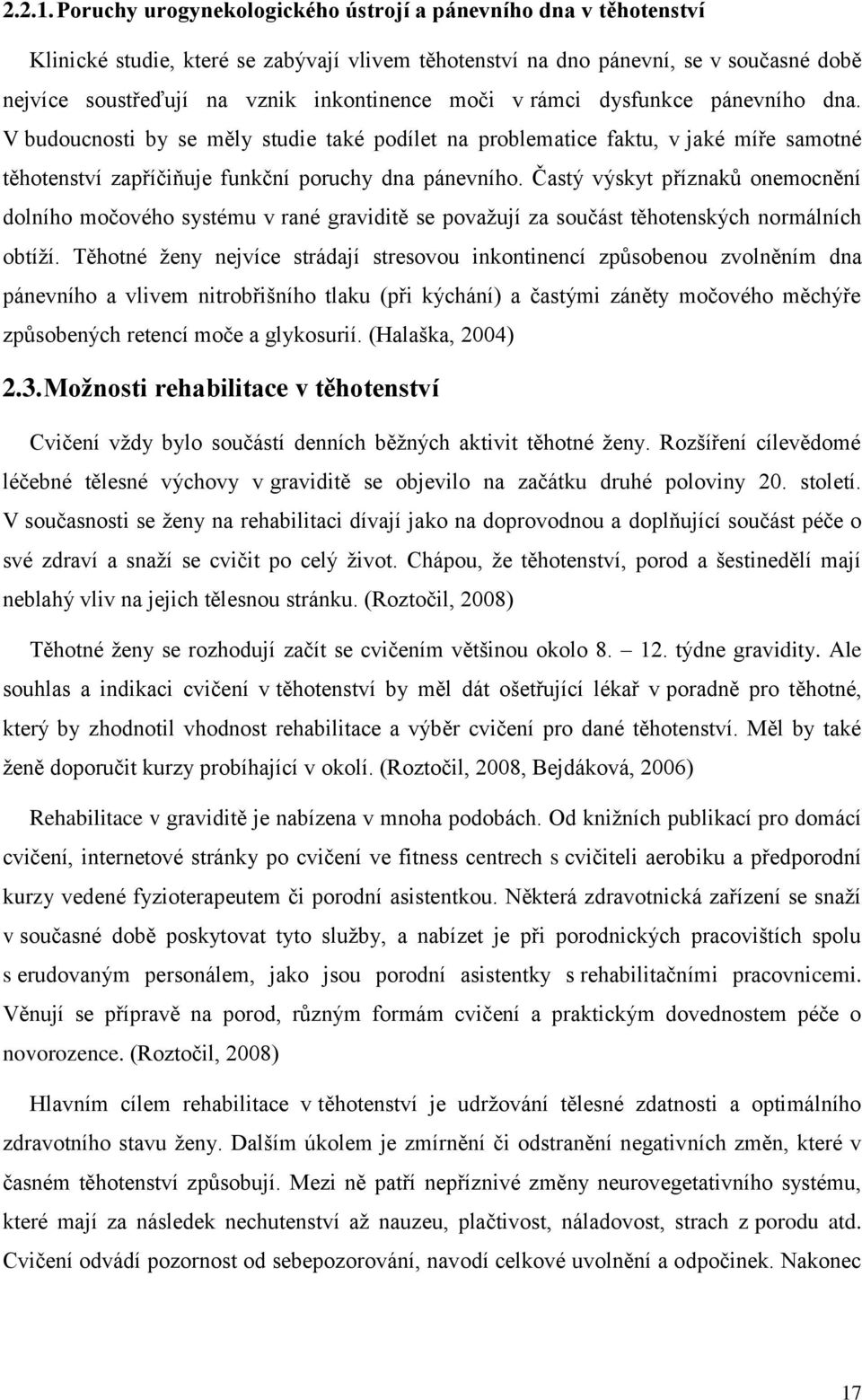 moči v rámci dysfunkce pánevního dna. V budoucnosti by se měly studie také podílet na problematice faktu, v jaké míře samotné těhotenství zapříčiňuje funkční poruchy dna pánevního.