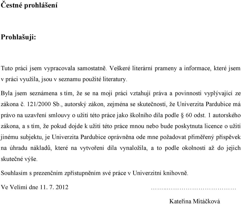 , autorský zákon, zejména se skutečností, že Univerzita Pardubice má právo na uzavření smlouvy o užití této práce jako školního díla podle 60 odst.