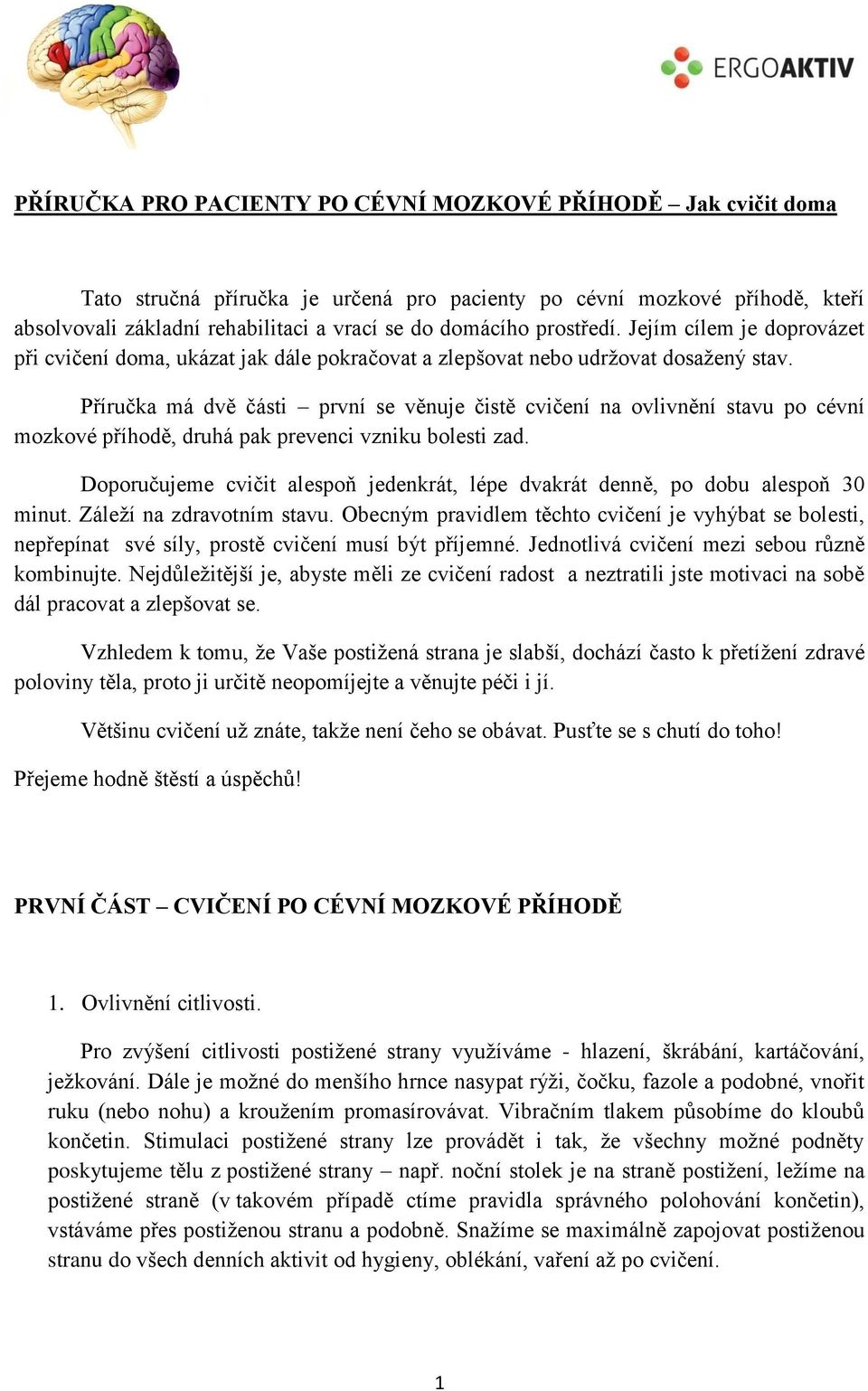 Příručka má dvě části první se věnuje čistě cvičení na ovlivnění stavu po cévní mozkové příhodě, druhá pak prevenci vzniku bolesti zad.