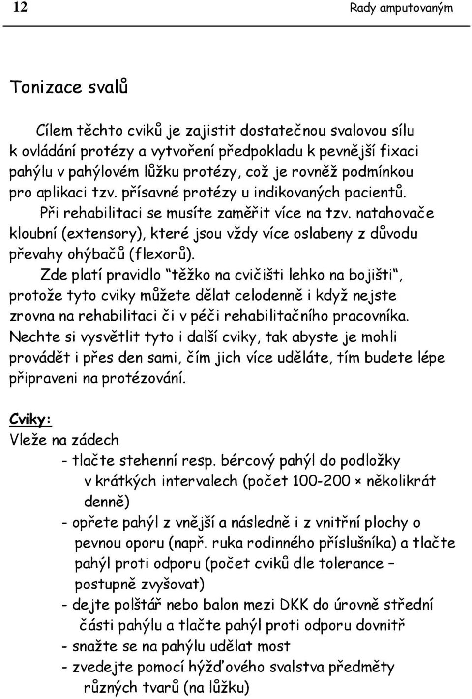 natahovače kloubní (extensory), které jsou vždy více oslabeny z důvodu převahy ohýbačů (flexorů).