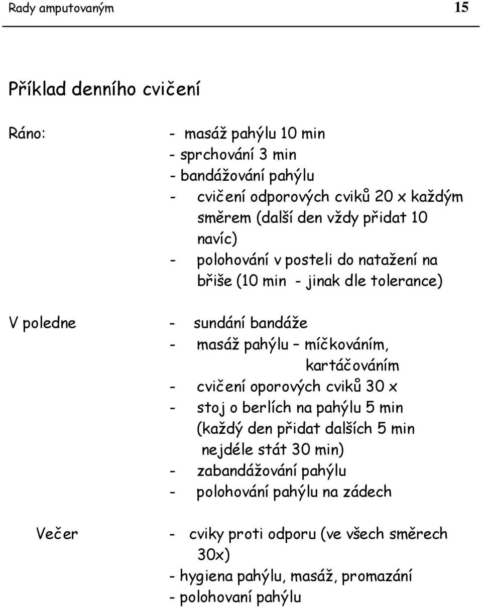 - masáž pahýlu míčkováním, kartáčováním - cvičení oporových cviků 30 x - stoj o berlích na pahýlu 5 min (každý den přidat dalších 5 min nejdéle stát 30