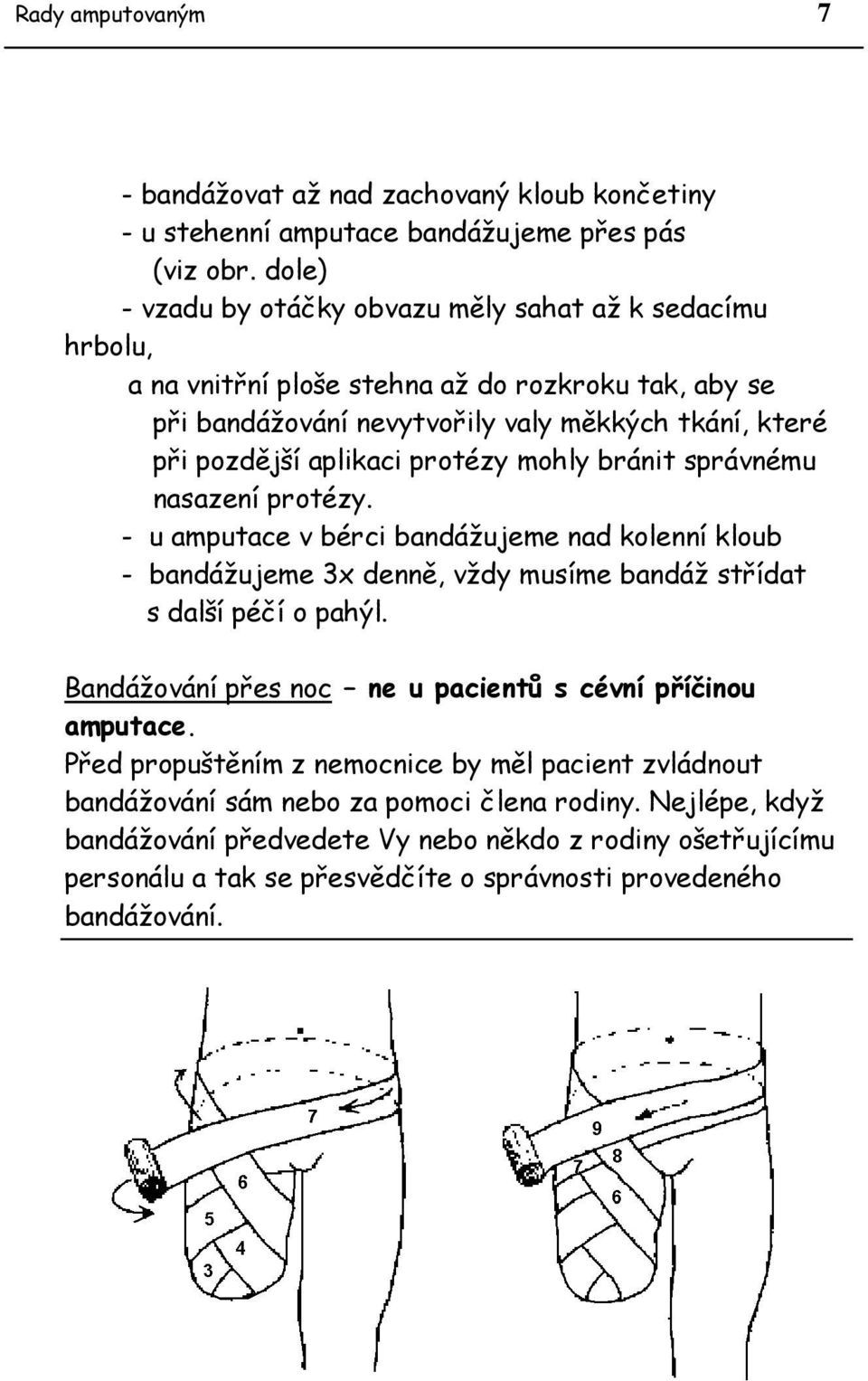 protézy mohly bránit správnému nasazení protézy. - u amputace v bérci bandážujeme nad kolenní kloub - bandážujeme 3x denně, vždy musíme bandáž střídat s další péčí o pahýl.