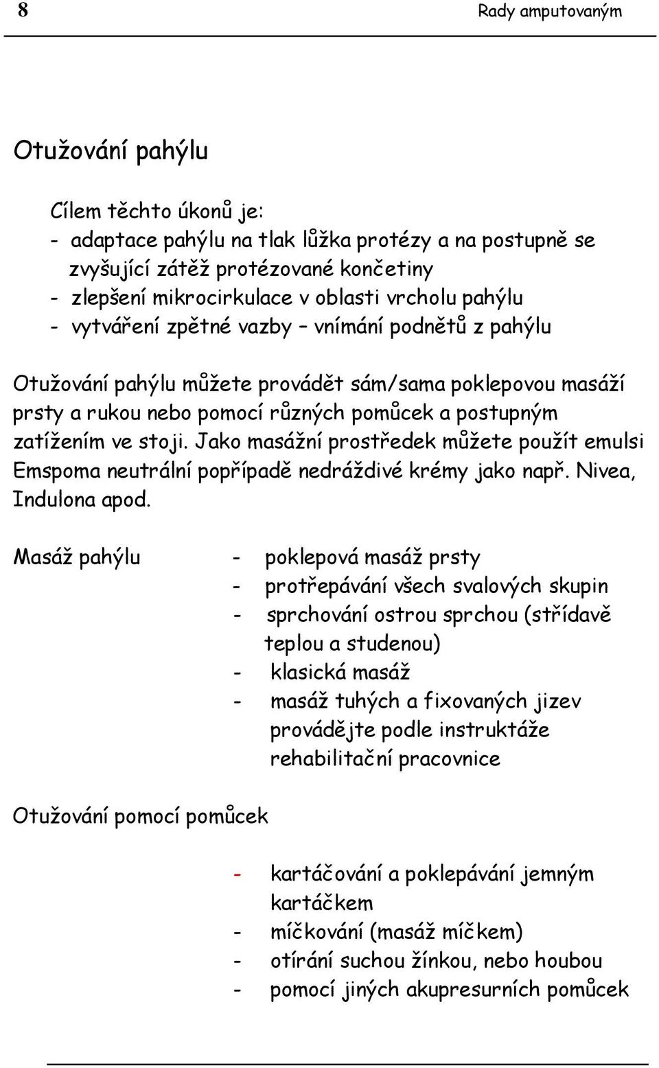 Jako masážní prostředek můžete použít emulsi Emspoma neutrální popřípadě nedráždivé krémy jako např. Nivea, Indulona apod.