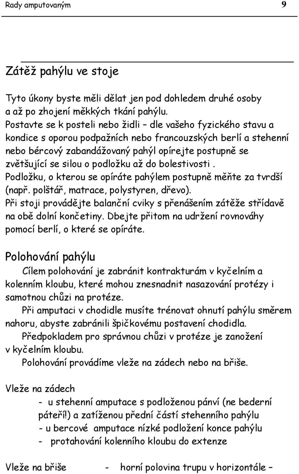 o podložku až do bolestivosti. Podložku, o kterou se opíráte pahýlem postupně měňte za tvrdší (např. polštář, matrace, polystyren, dřevo).