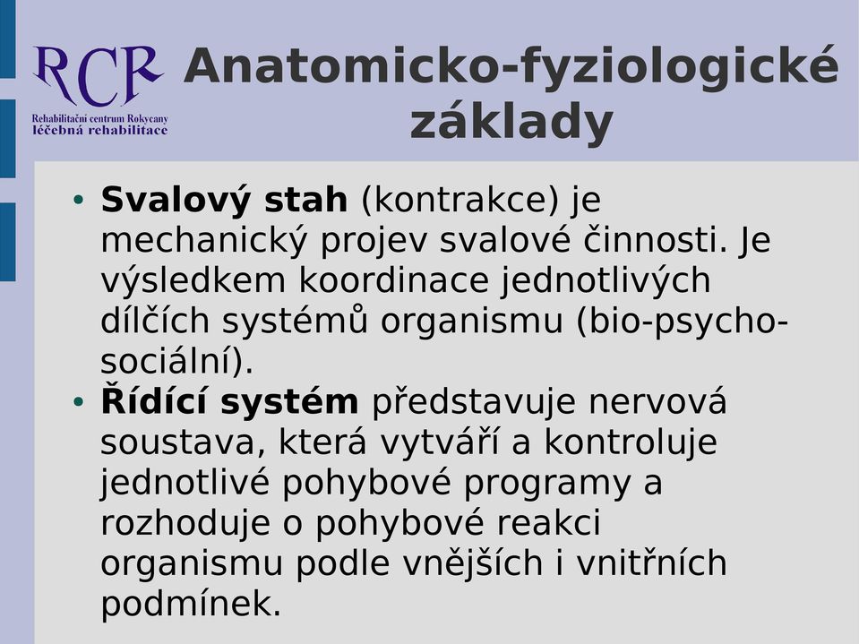 Je výsledkem koordinace jednotlivých dílčích systémů organismu (bio-psychosociální).