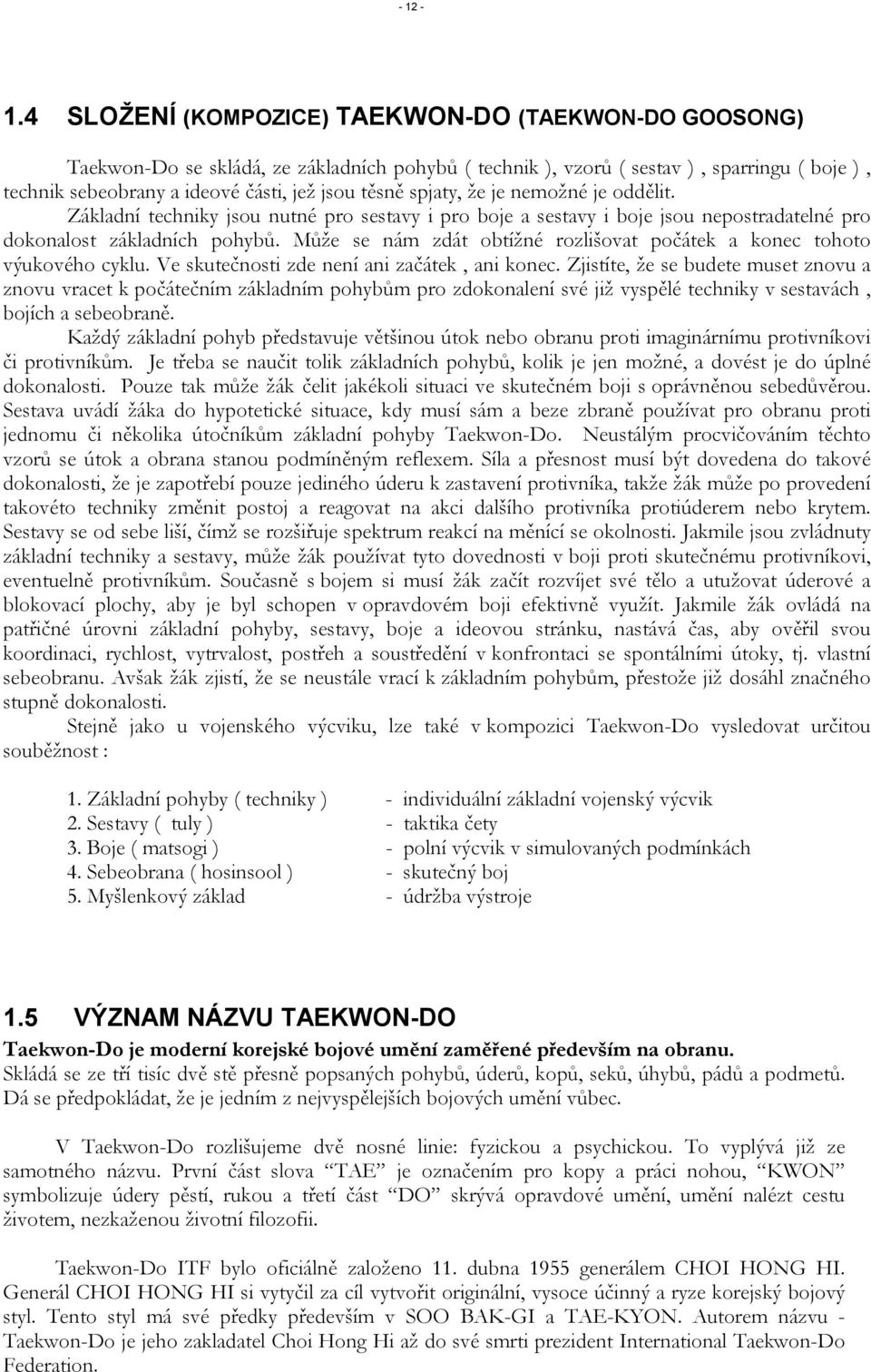 spjaty, že je nemožné je oddělit. Základní techniky jsou nutné pro sestavy i pro boje a sestavy i boje jsou nepostradatelné pro dokonalost základních pohybů.