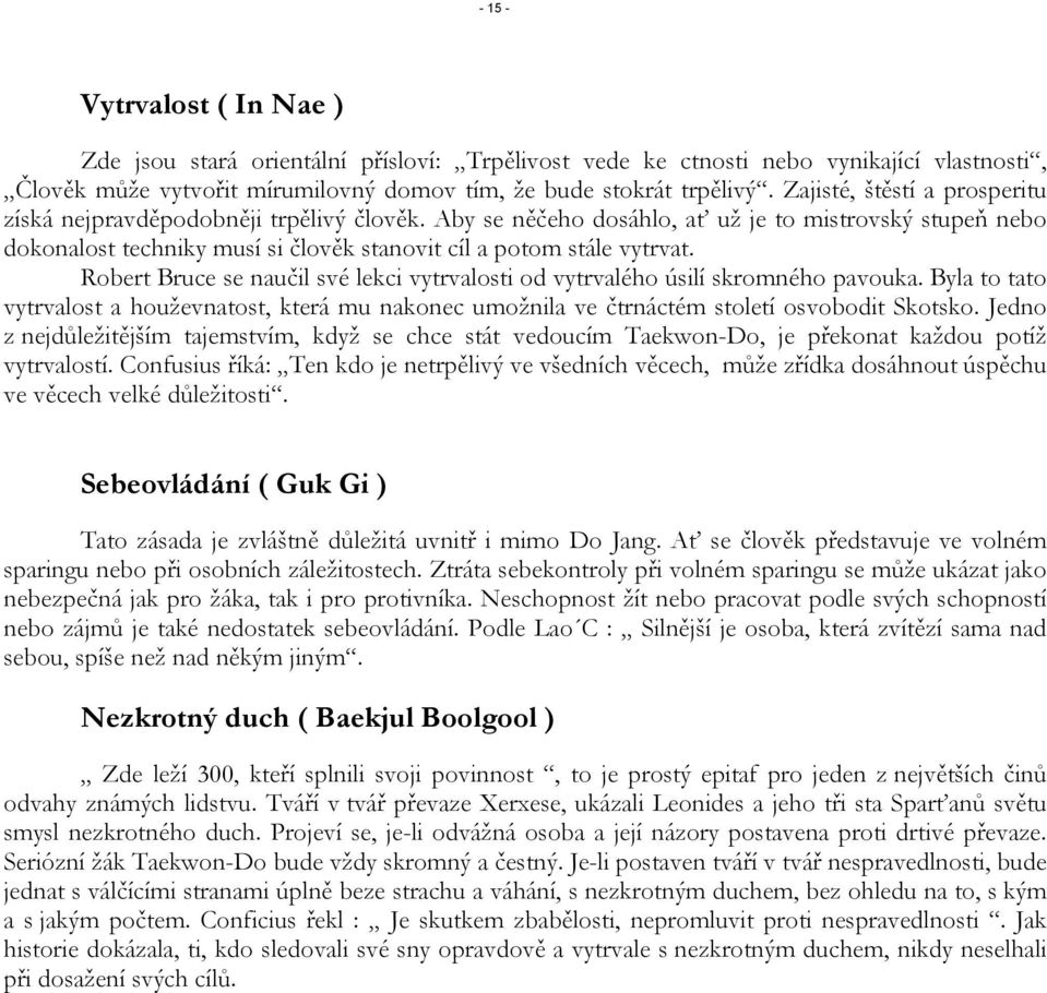 Robert Bruce se naučil své lekci vytrvalosti od vytrvalého úsilí skromného pavouka. Byla to tato vytrvalost a houževnatost, která mu nakonec umožnila ve čtrnáctém století osvobodit Skotsko.