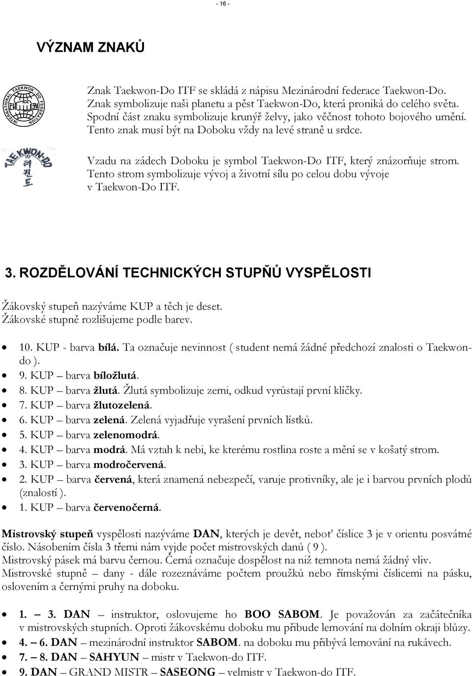 Vzadu na zádech Doboku je symbol Taekwon-Do ITF, který znázorňuje strom. Tento strom symbolizuje vývoj a životní sílu po celou dobu vývoje v Taekwon-Do ITF. 3.