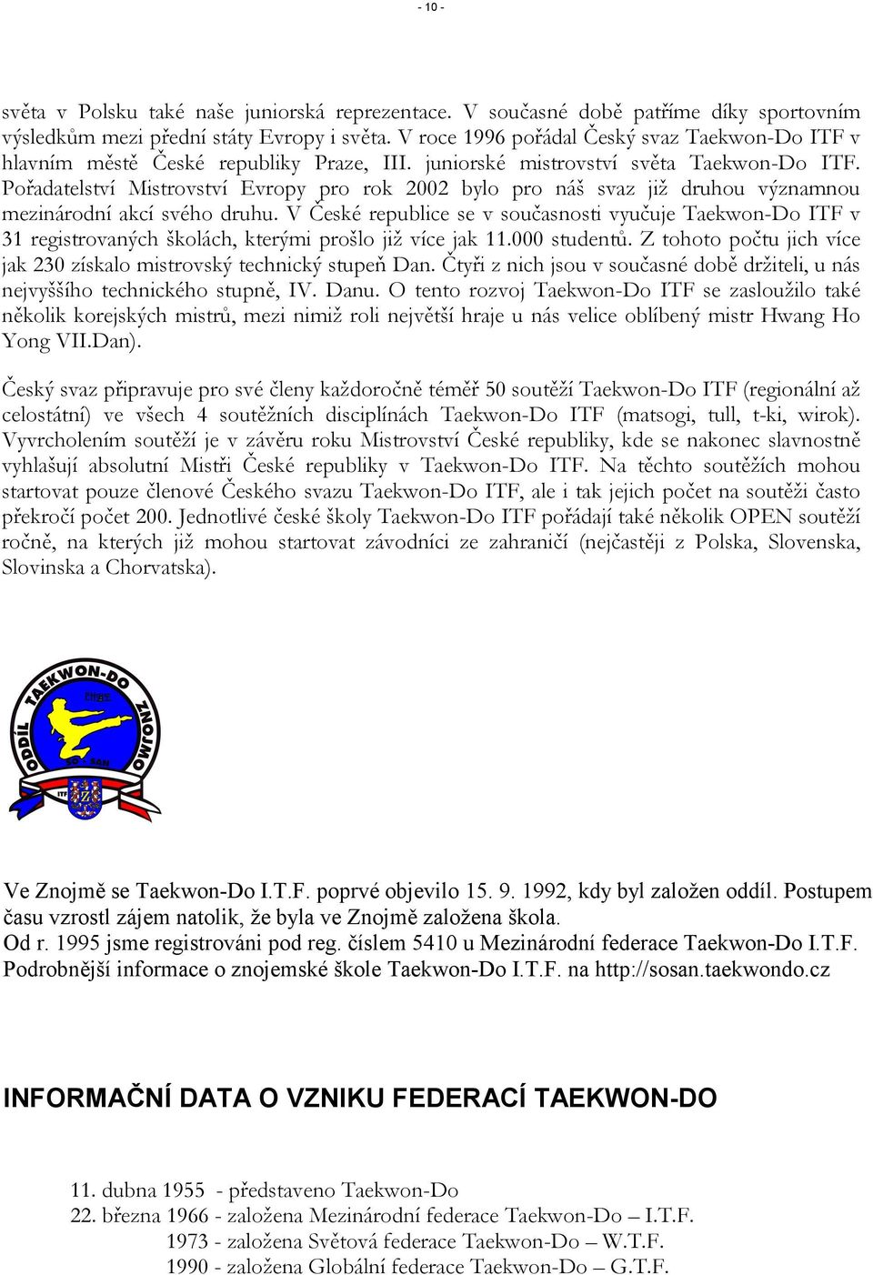 Pořadatelství Mistrovství Evropy pro rok 2002 bylo pro náš svaz již druhou významnou mezinárodní akcí svého druhu.