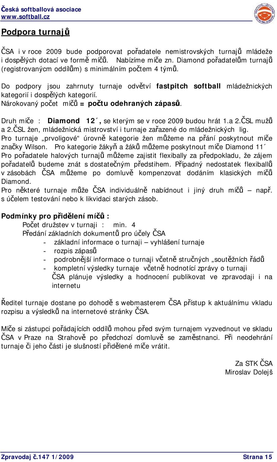 Nárokovaný počet míčů = počtu odehraných zápasů. Druh míče : Diamond 12, se kterým se v roce 2009 budou hrát 1.a 2.ČSL mužů a 2.