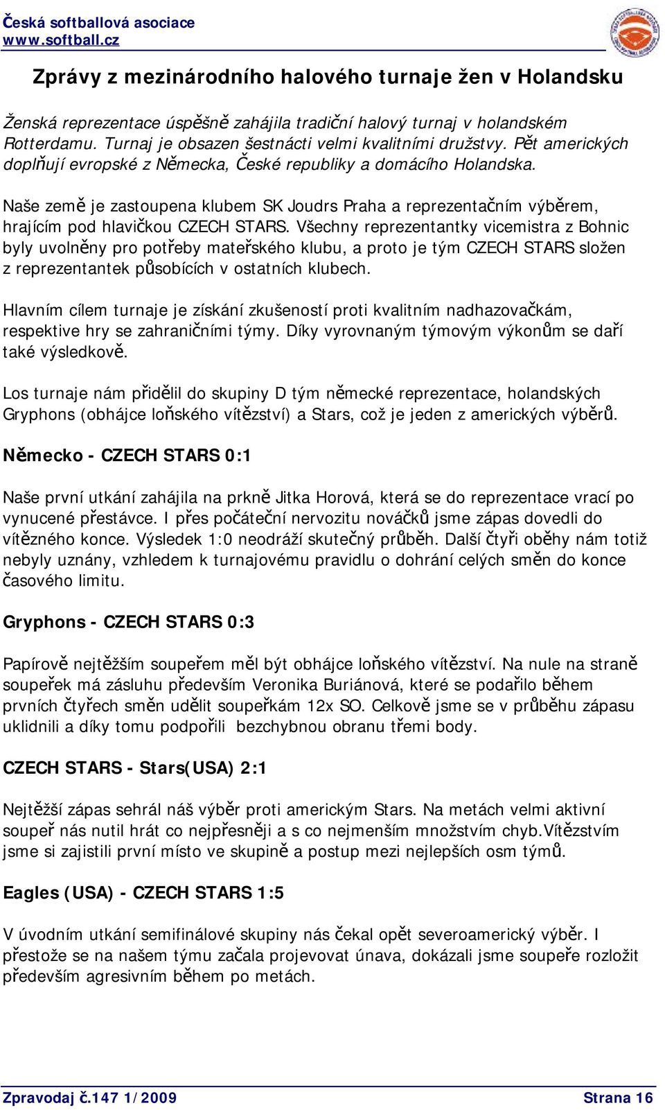 Všechny reprezentantky vicemistra z Bohnic byly uvolněny pro potřeby mateřského klubu, a proto je tým CZECH STARS složen z reprezentantek působících v ostatních klubech.