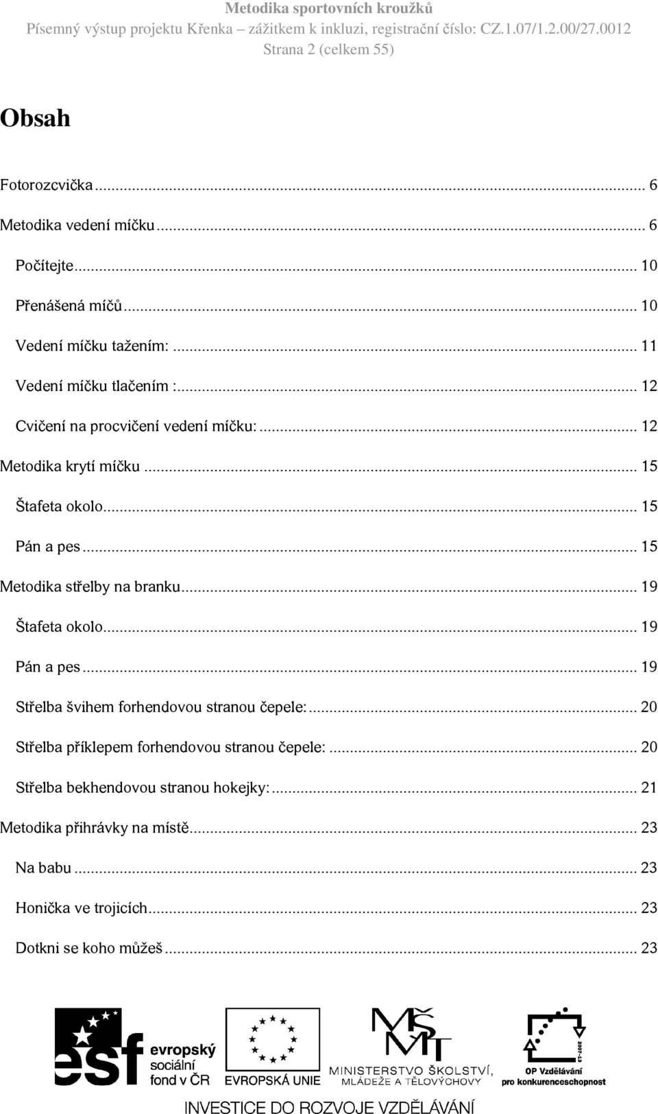 .. 15 Metodika střelby na branku... 19 Štafeta okolo... 19 Pán a pes... 19 Střelba švihem forhendovou stranou čepele:.