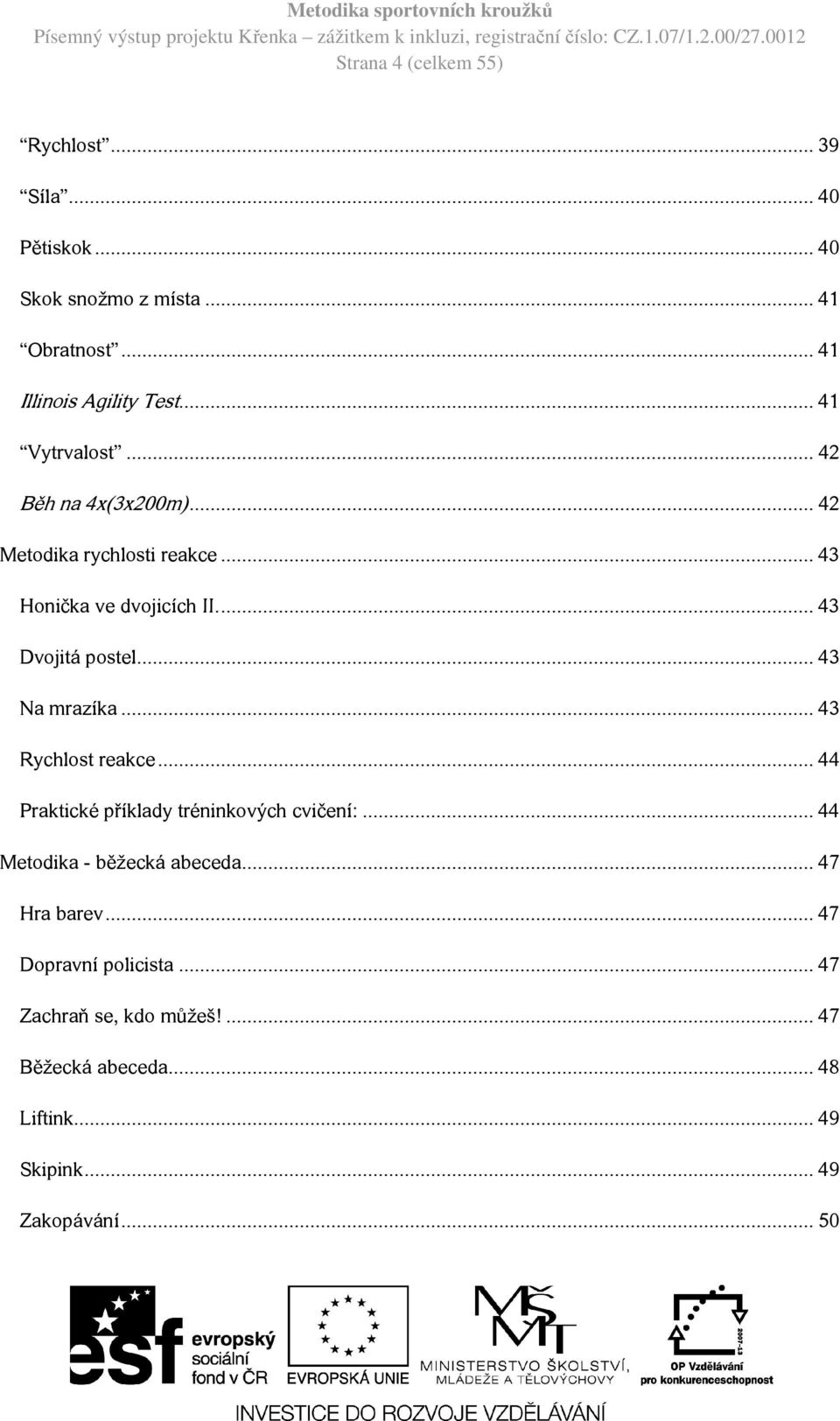 .. 43 Na mrazíka... 43 Rychlost reakce... 44 Praktické příklady tréninkových cvičení:... 44 Metodika - běžecká abeceda.