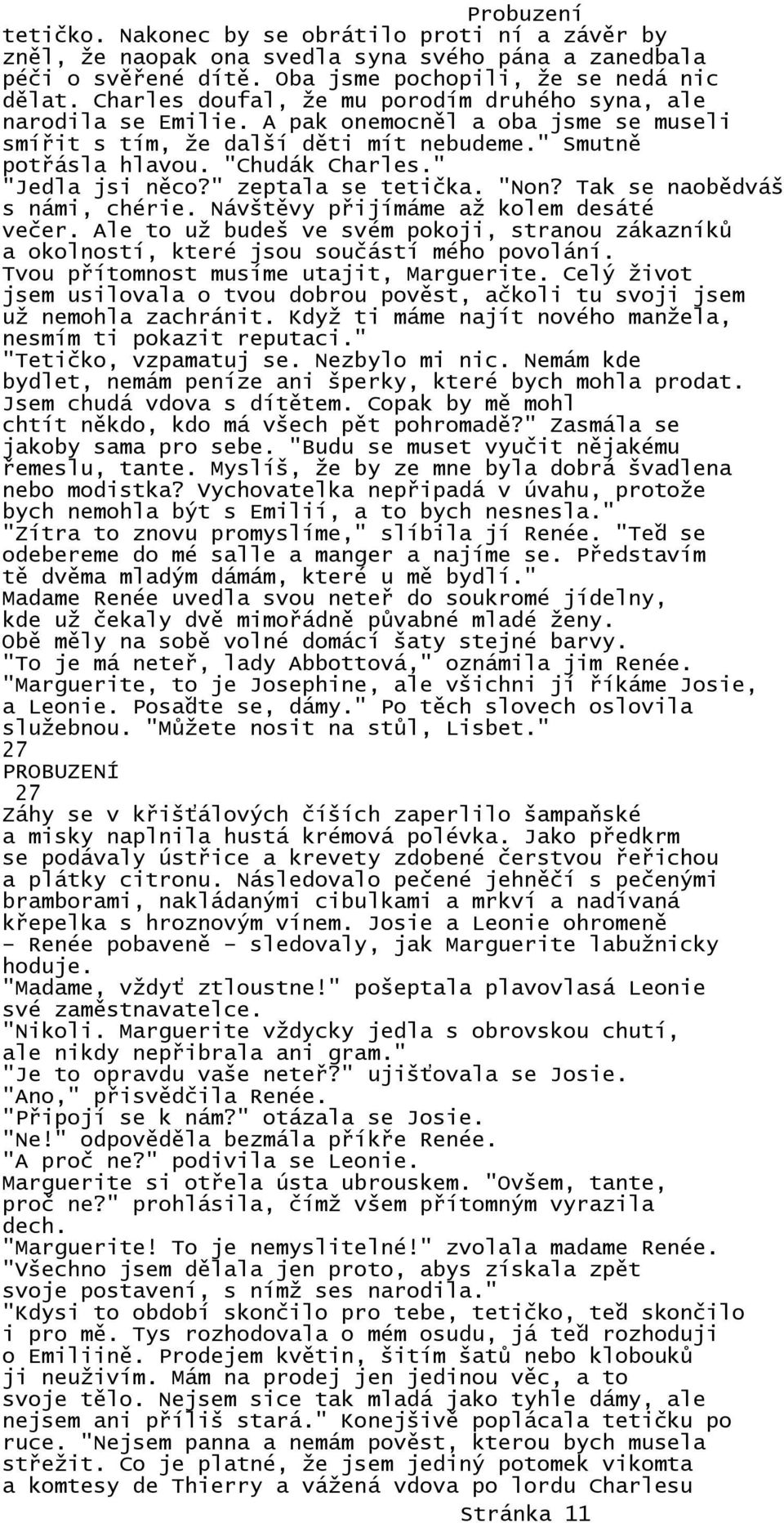 " "Jedla jsi něco?" zeptala se tetička. "Non? Tak se naobědváš s námi, chérie. Návštěvy přijímáme až kolem desáté večer.