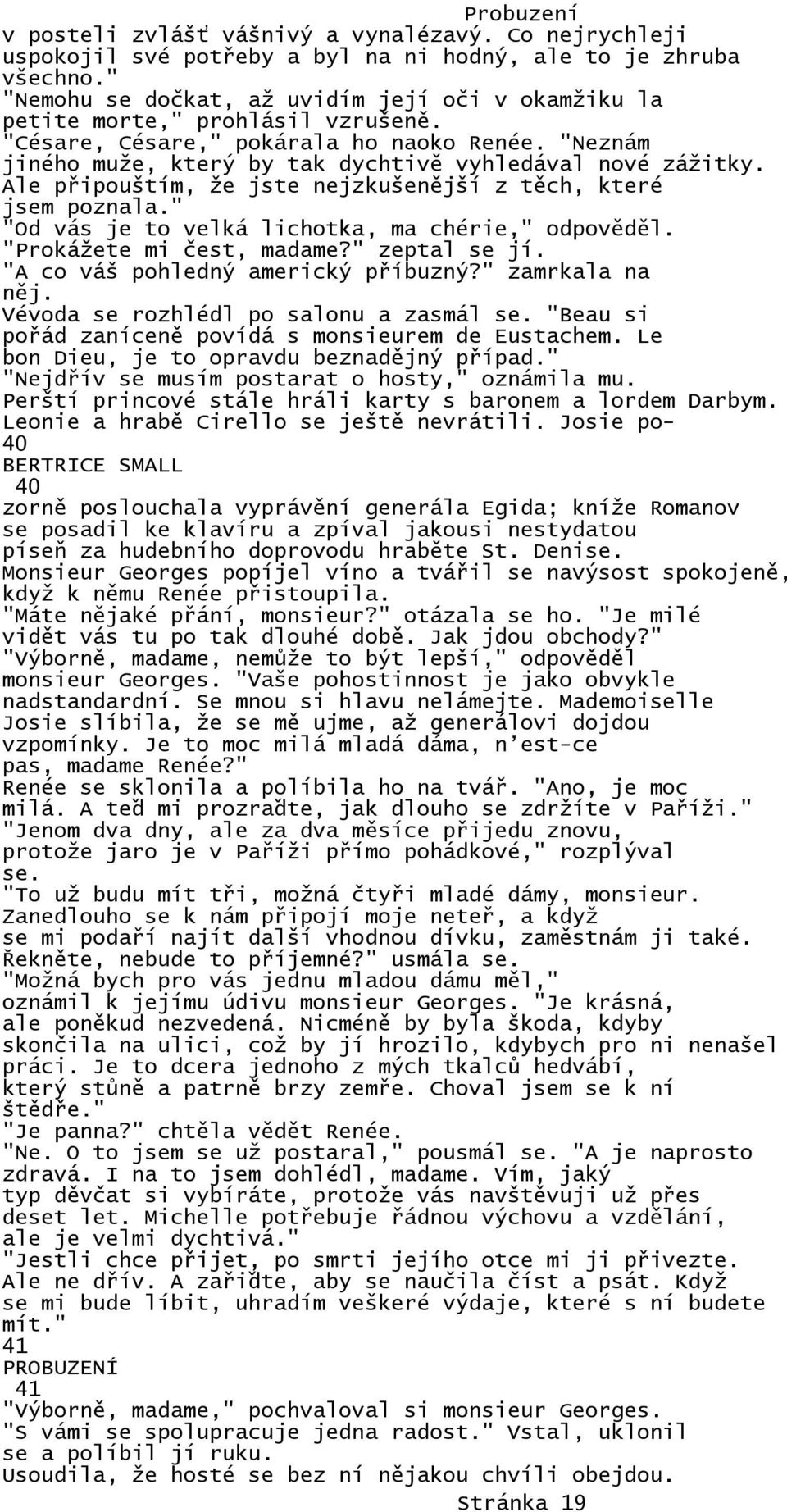 Ale připouštím, že jste nejzkušenější z těch, které jsem poznala." "Od vás je to velká lichotka, ma chérie," odpověděl. "Prokážete mi čest, madame?" zeptal se jí. "A co váš pohledný americký příbuzný?