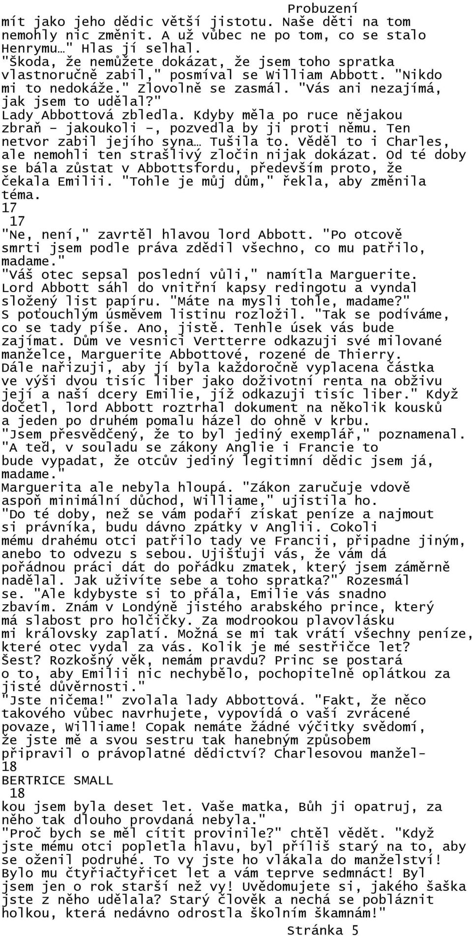 " Lady Abbottová zbledla. Kdyby měla po ruce nějakou zbraň jakoukoli, pozvedla by ji proti němu. Ten netvor zabil jejího syna Tušila to.