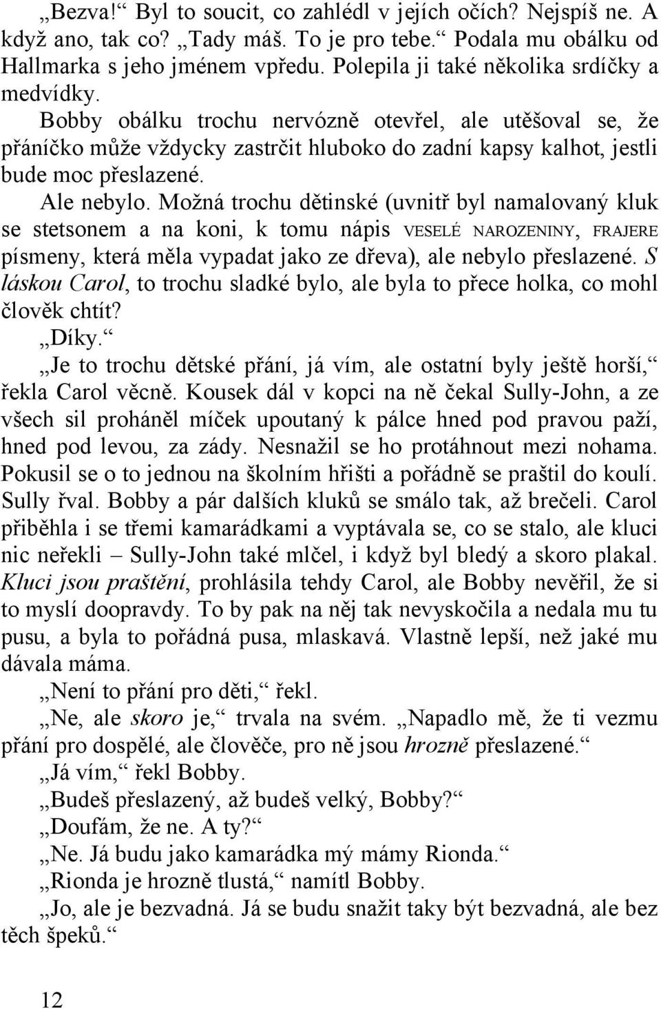 Ale nebylo. Možná trochu dětinské (uvnitř byl namalovaný kluk se stetsonem a na koni, k tomu nápis VESELÉ NAROZENINY, FRAJERE písmeny, která měla vypadat jako ze dřeva), ale nebylo přeslazené.