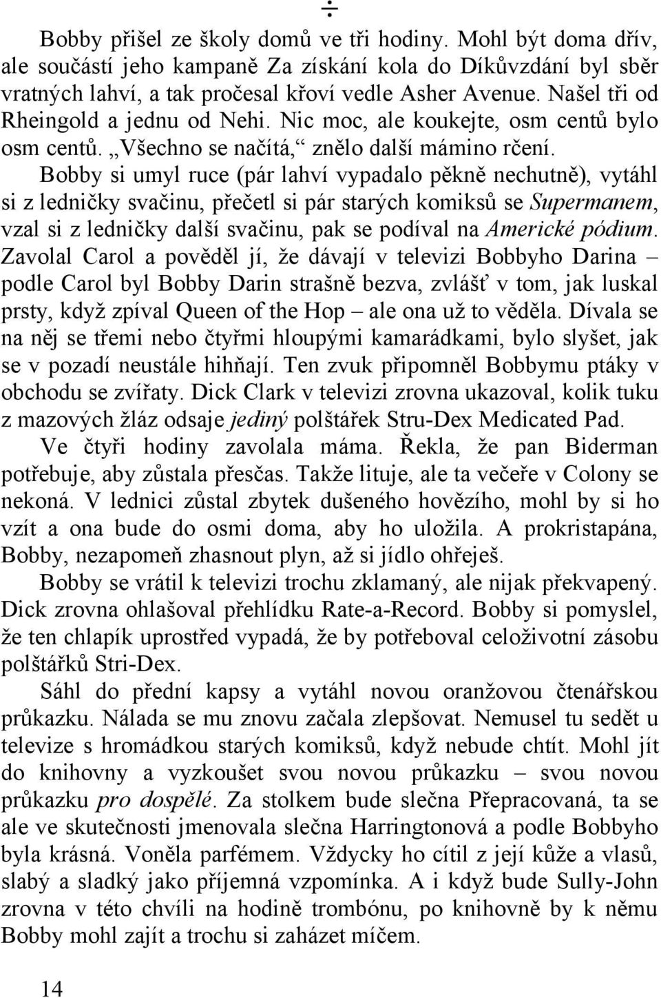 Bobby si umyl ruce (pár lahví vypadalo pěkně nechutně), vytáhl si z ledničky svačinu, přečetl si pár starých komiksů se Supermanem, vzal si z ledničky další svačinu, pak se podíval na Americké pódium.