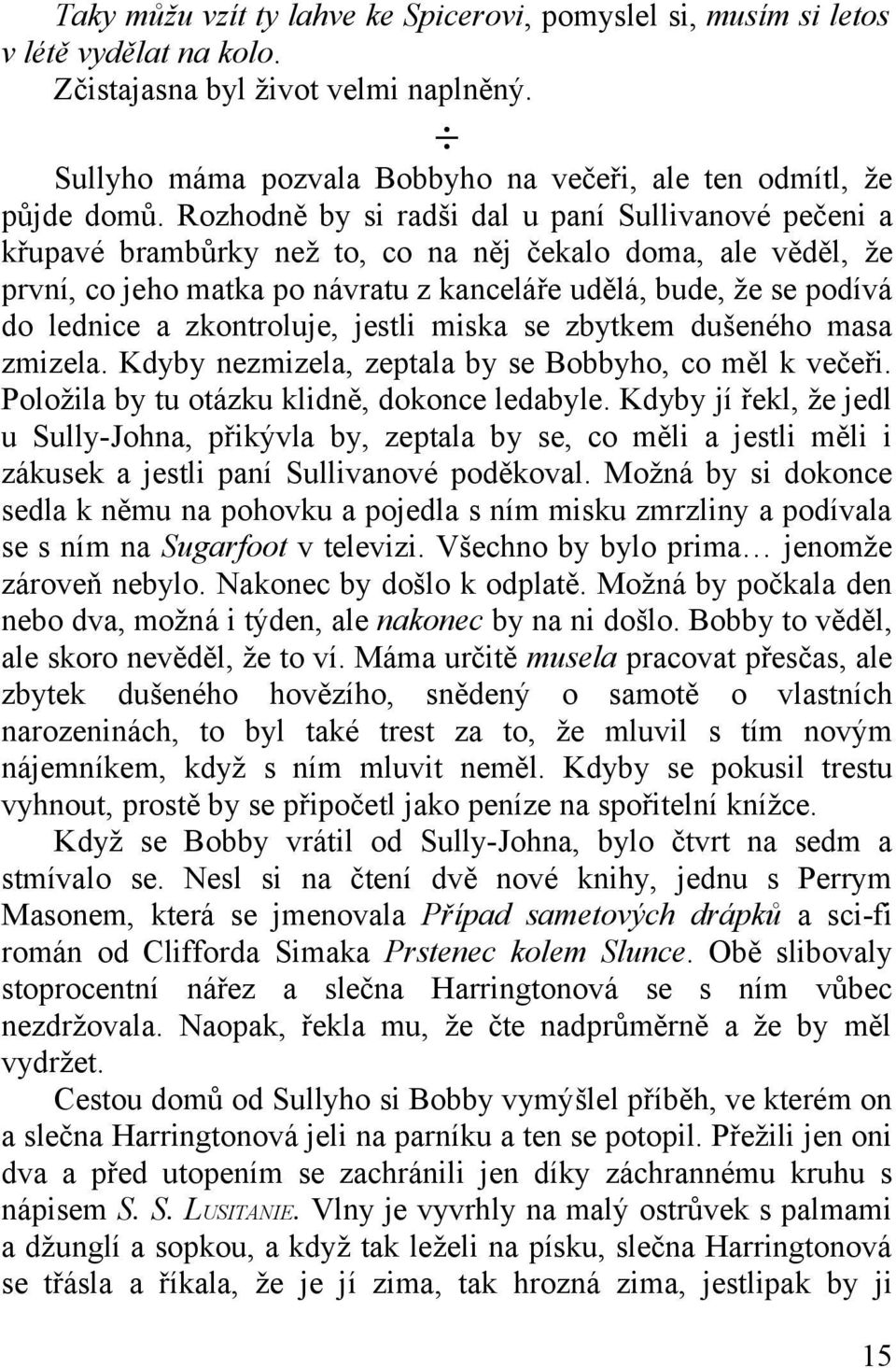 zkontroluje, jestli miska se zbytkem dušeného masa zmizela. Kdyby nezmizela, zeptala by se Bobbyho, co měl k večeři. Položila by tu otázku klidně, dokonce ledabyle.