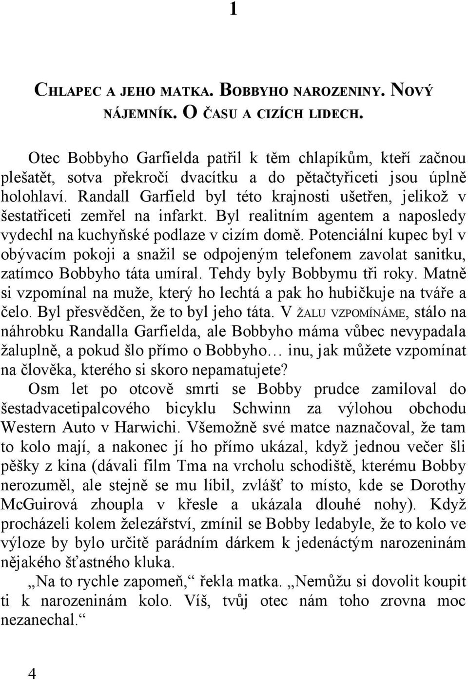 Randall Garfield byl této krajnosti ušetřen, jelikož v šestatřiceti zemřel na infarkt. Byl realitním agentem a naposledy vydechl na kuchyňské podlaze v cizím domě.