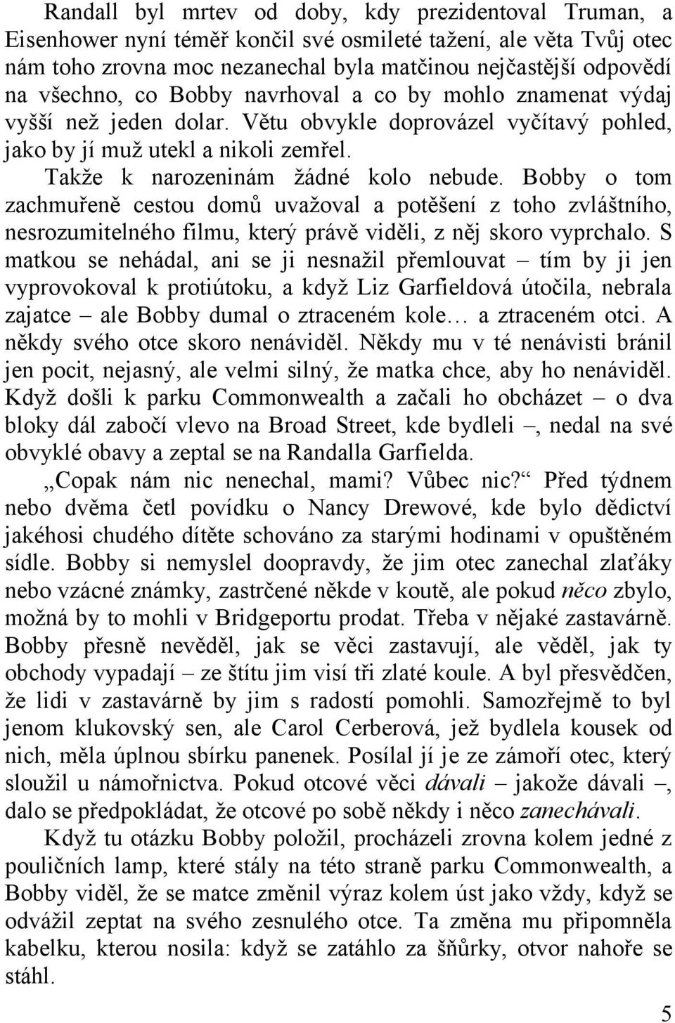 Bobby o tom zachmuřeně cestou domů uvažoval a potěšení z toho zvláštního, nesrozumitelného filmu, který právě viděli, z něj skoro vyprchalo.