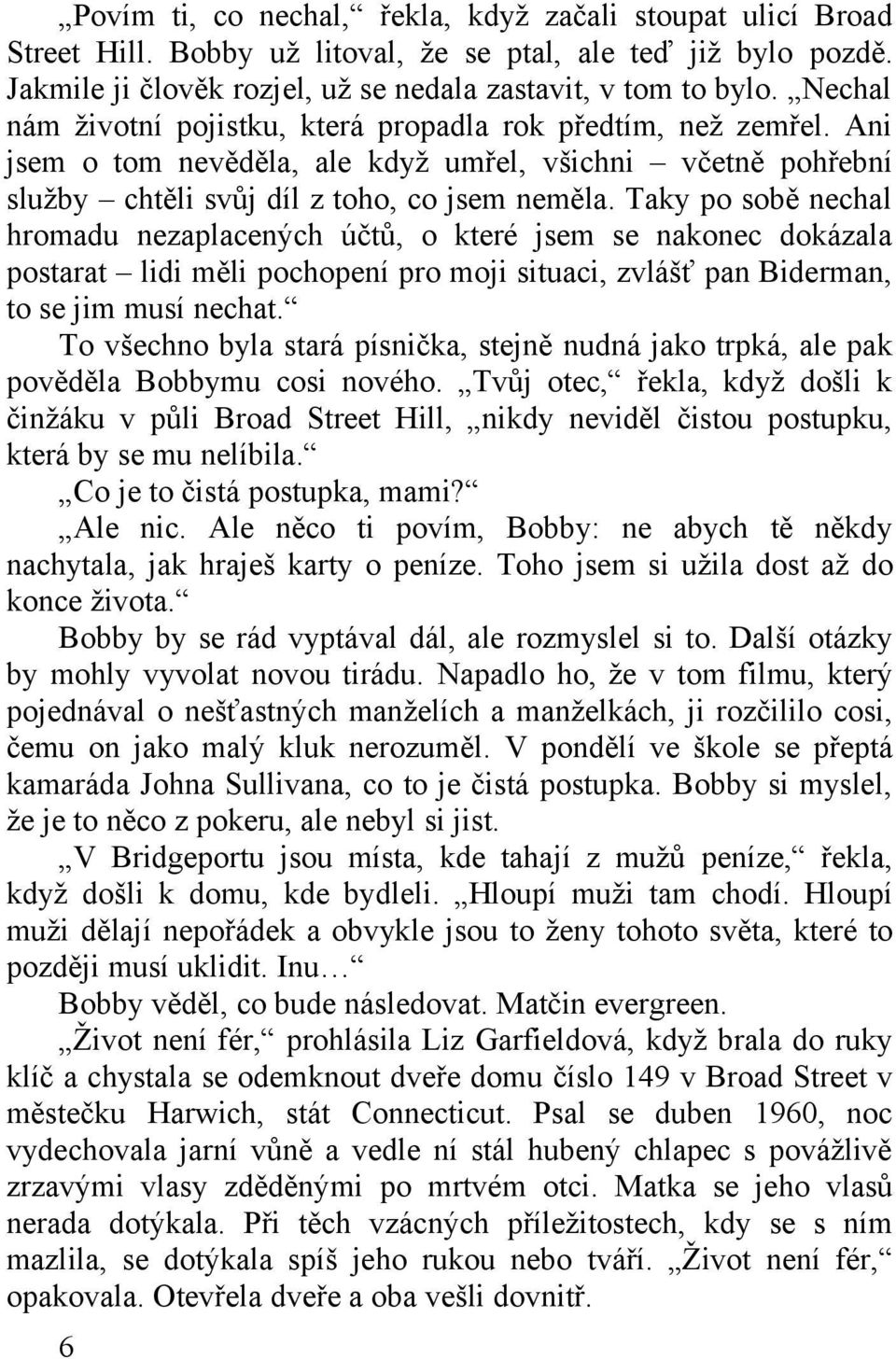 Taky po sobě nechal hromadu nezaplacených účtů, o které jsem se nakonec dokázala postarat lidi měli pochopení pro moji situaci, zvlášť pan Biderman, to se jim musí nechat.