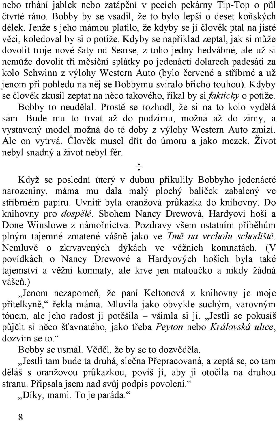 Kdyby se například zeptal, jak si může dovolit troje nové šaty od Searse, z toho jedny hedvábné, ale už si nemůže dovolit tři měsíční splátky po jedenácti dolarech padesáti za kolo Schwinn z výlohy