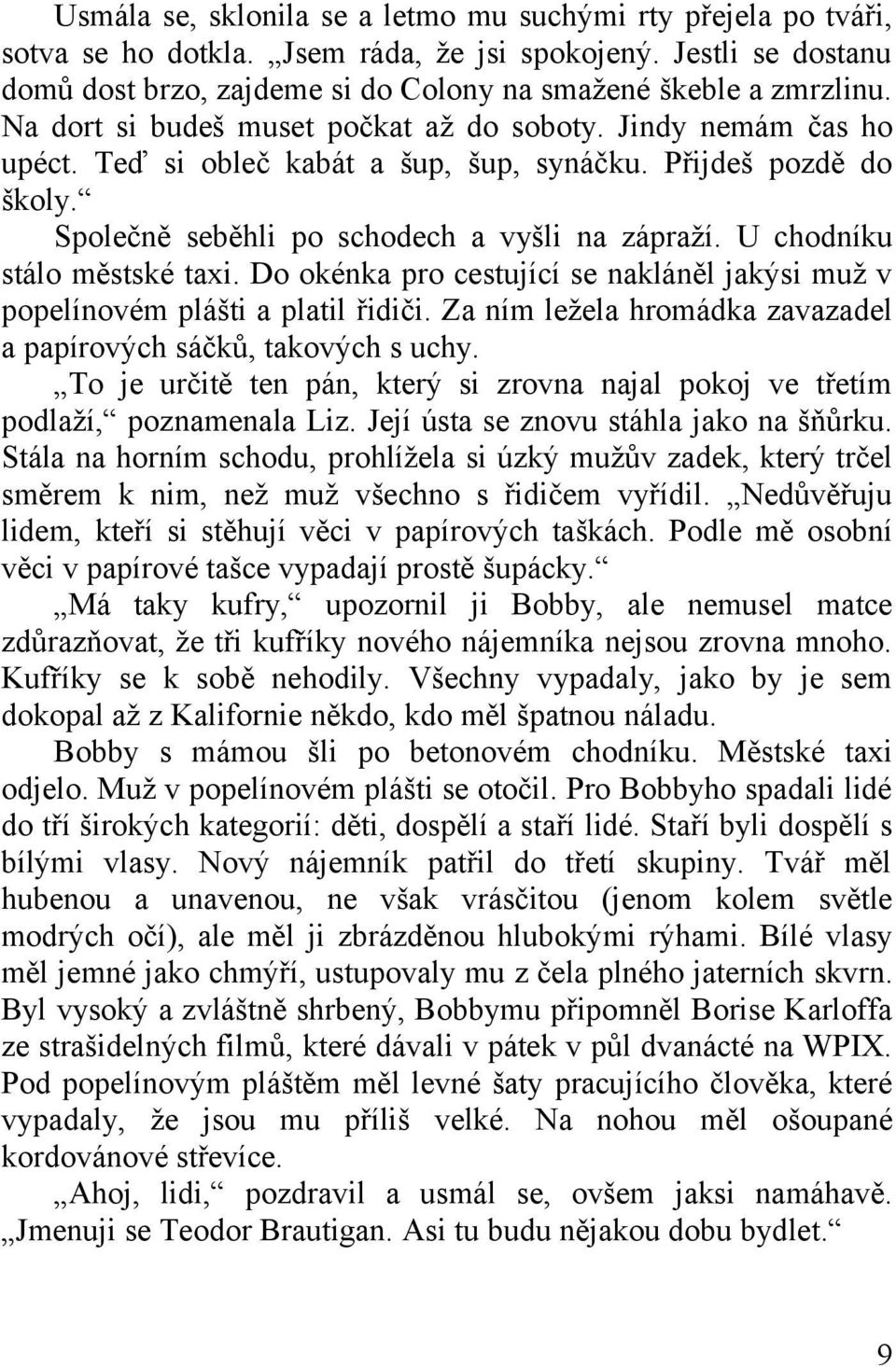 U chodníku stálo městské taxi. Do okénka pro cestující se nakláněl jakýsi muž v popelínovém plášti a platil řidiči. Za ním ležela hromádka zavazadel a papírových sáčků, takových s uchy.