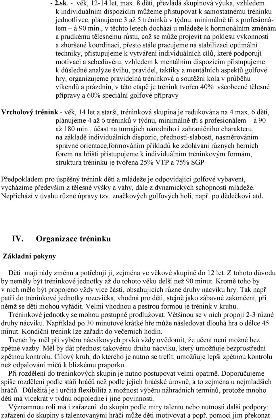 , v těchto letech dochází u mládeže k hormonálním změnám a prudkému tělesnému růstu, což se může projevit na poklesu výkonnosti a zhoršené koordinaci, přesto stále pracujeme na stabilizaci optimální