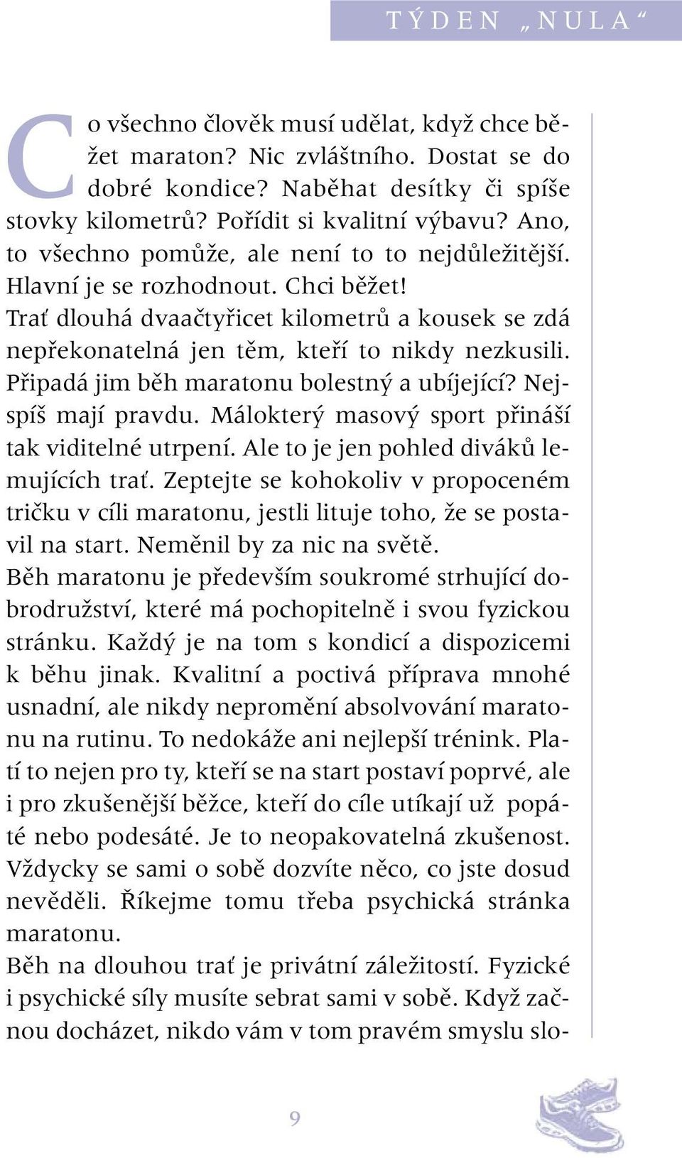 Připadá jim běh maratonu bolestný a ubíjející? Nejspíš mají pravdu. Málokterý masový sport přináší tak viditelné utrpení. Ale to je jen pohled diváků lemujících trať.