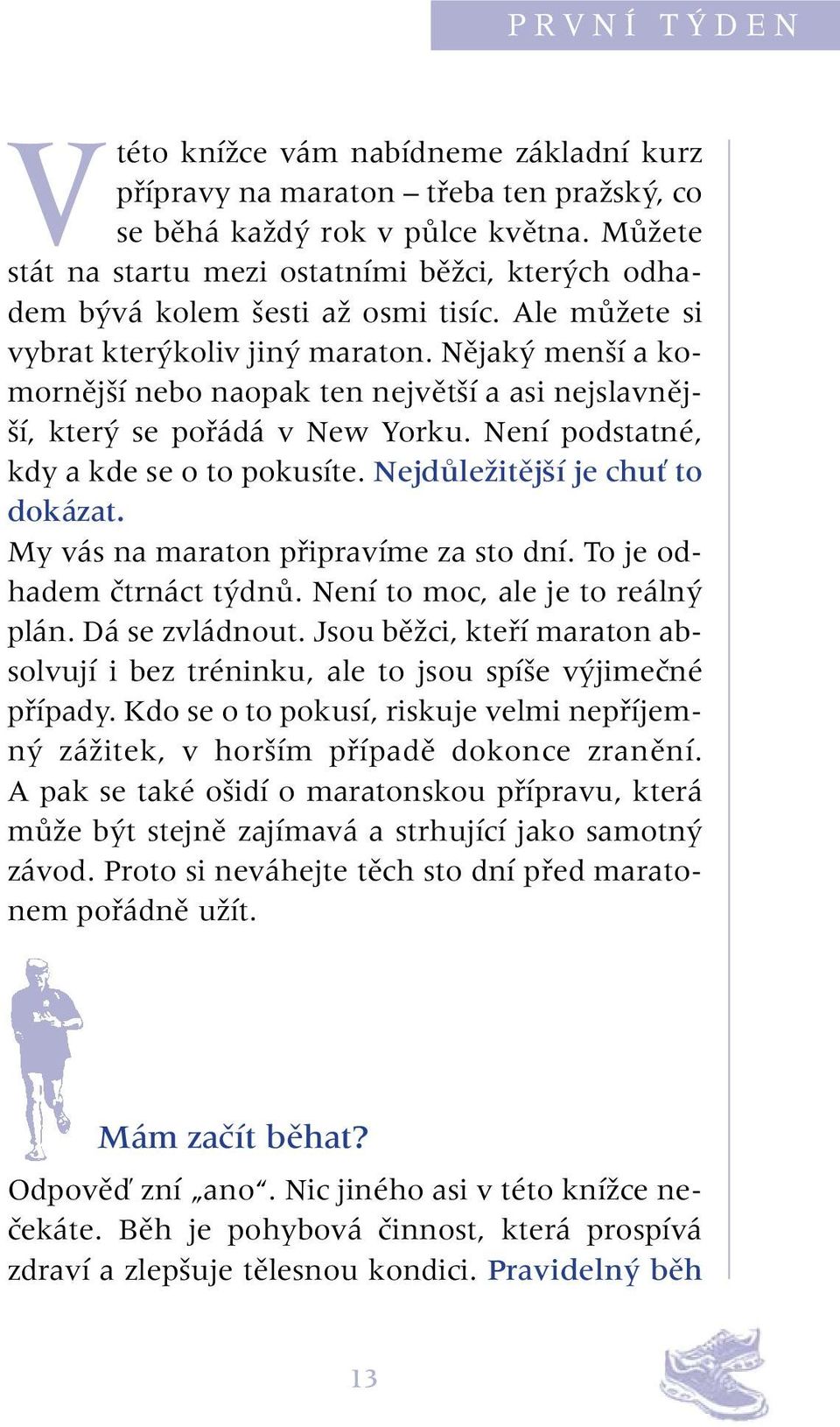 Nějaký menší a komornější nebo naopak ten největší a asi nejslavnější, který se pořádá v New Yorku. Není podstatné, kdy a kde se o to pokusíte. Nejdůležitější je chuť to dokázat.