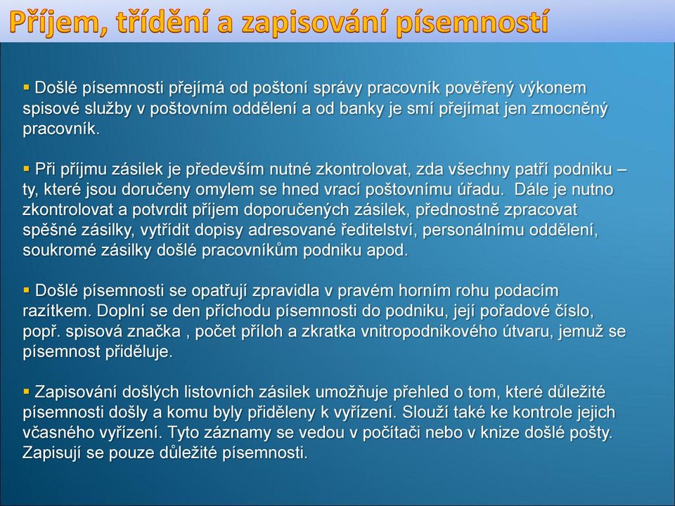 Dále je nutno zkontrolovat a potvrdit příjem doporučených zásilek, přednostně zpracovat spěšné zásilky, vytřídit dopisy adresované ředitelství, personálnímu oddělení, soukromé zásilky došlé