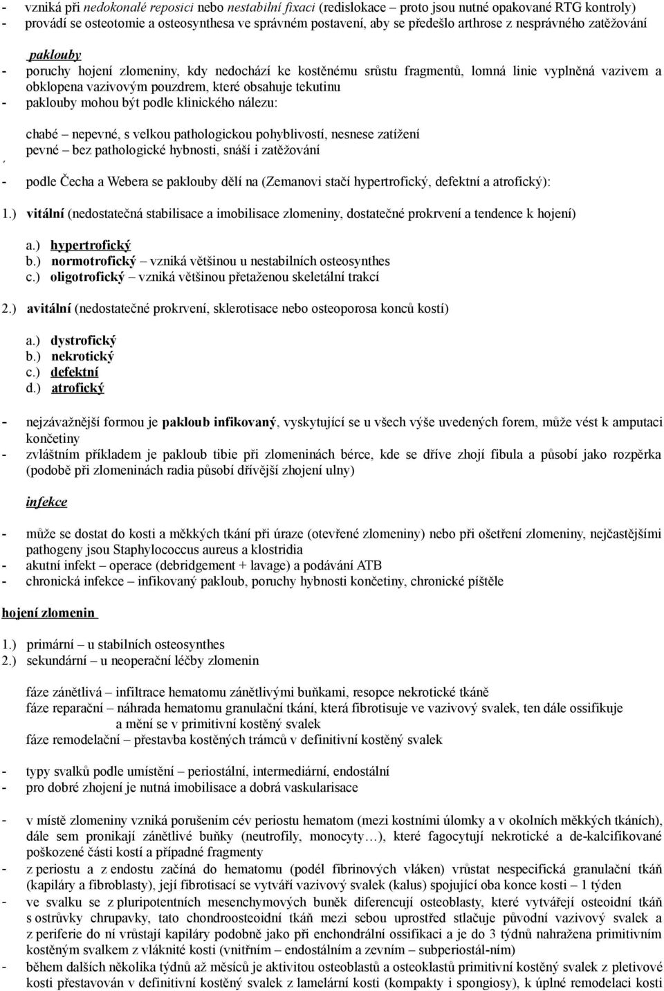 mohou být podle klinického nálezu: chabé nepevné, s velkou pathologickou pohyblivostí, nesnese zatížení pevné bez pathologické hybnosti, snáší i zatěžování podle Čecha a Webera se paklouby dělí na