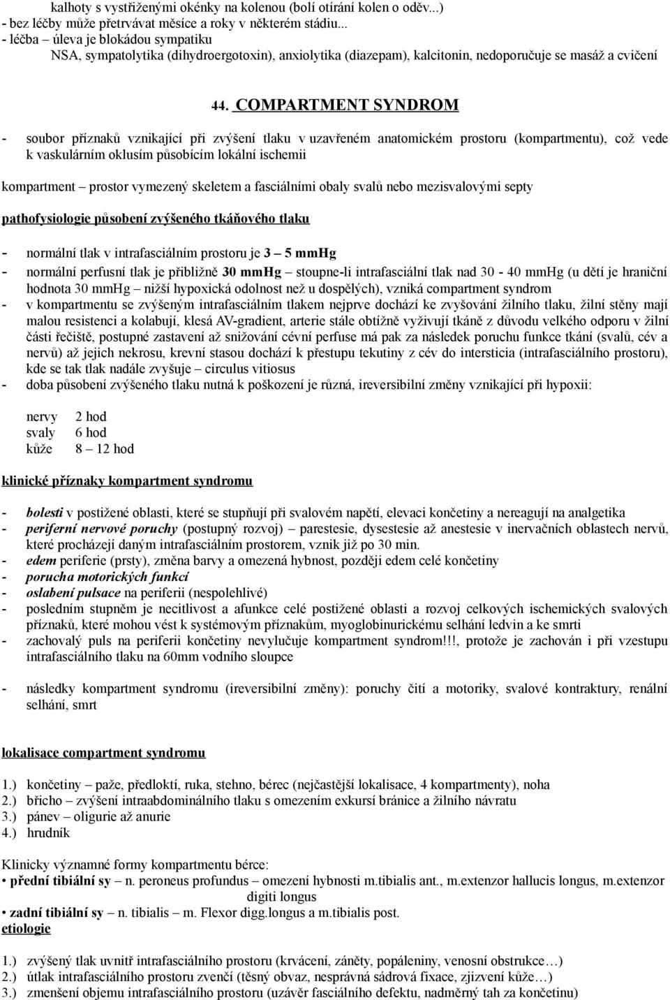 COMPARTMENT SYNDROM soubor příznaků vznikající při zvýšení tlaku v uzavřeném anatomickém prostoru (kompartmentu), což vede k vaskulárním oklusím působícím lokální ischemii kompartment prostor