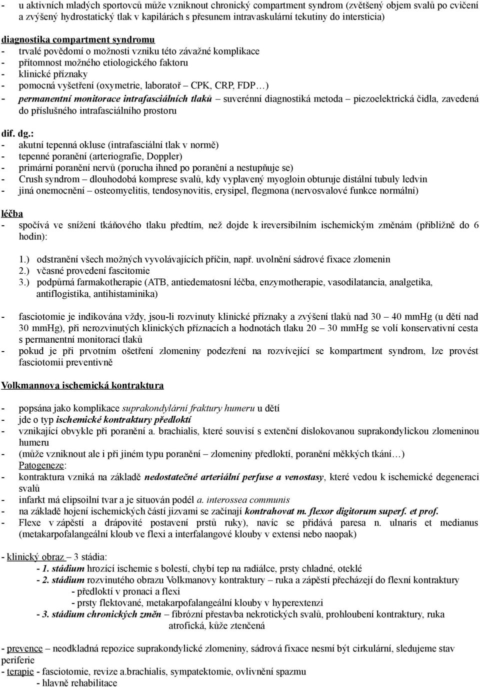 laboratoř CPK, CRP, FDP ) permanentní monitorace intrafasciálních tlaků suverénní diagnostiká metoda piezoelektrická čidla, zavedená do příslušného intrafasciálního prostoru dif. dg.