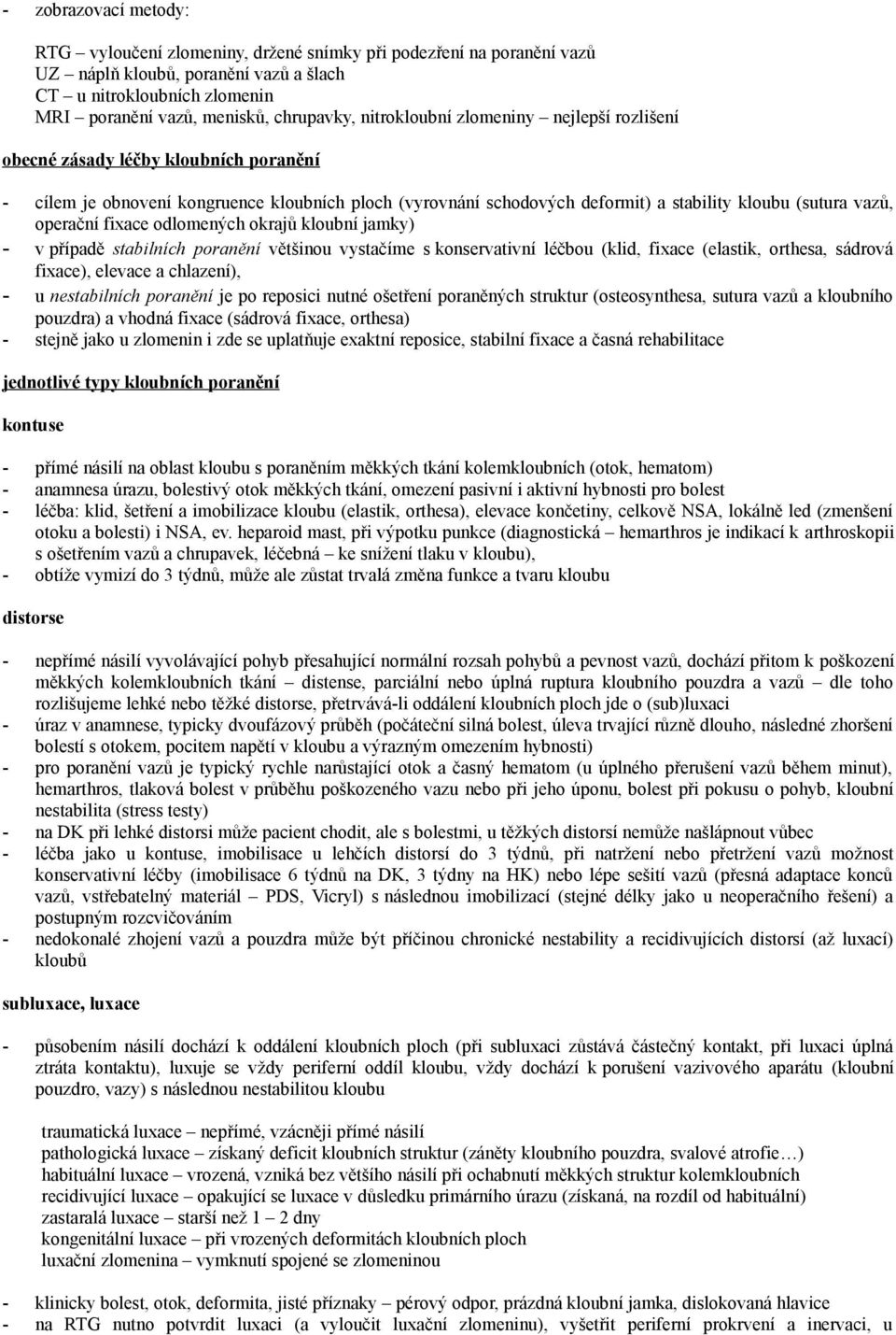 fixace odlomených okrajů kloubní jamky) v případě stabilních poranění většinou vystačíme s konservativní léčbou (klid, fixace (elastik, orthesa, sádrová fixace), elevace a chlazení), u nestabilních