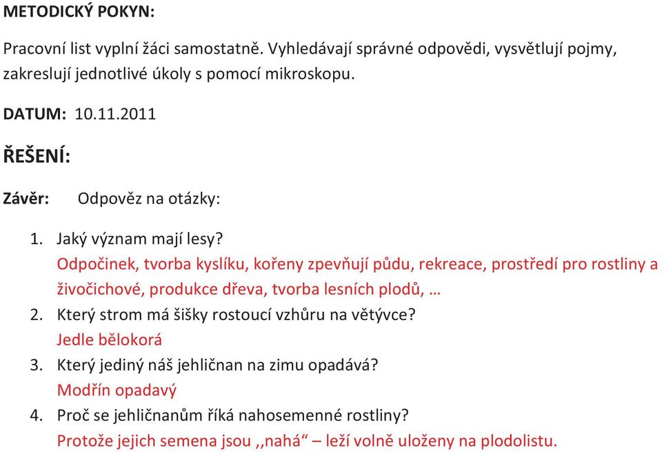 Odpočinek, tvorba kyslíku, kořeny zpevňují půdu, rekreace, prostředí pro rostliny a živočichové, produkce dřeva, tvorba lesních plodů, 2.