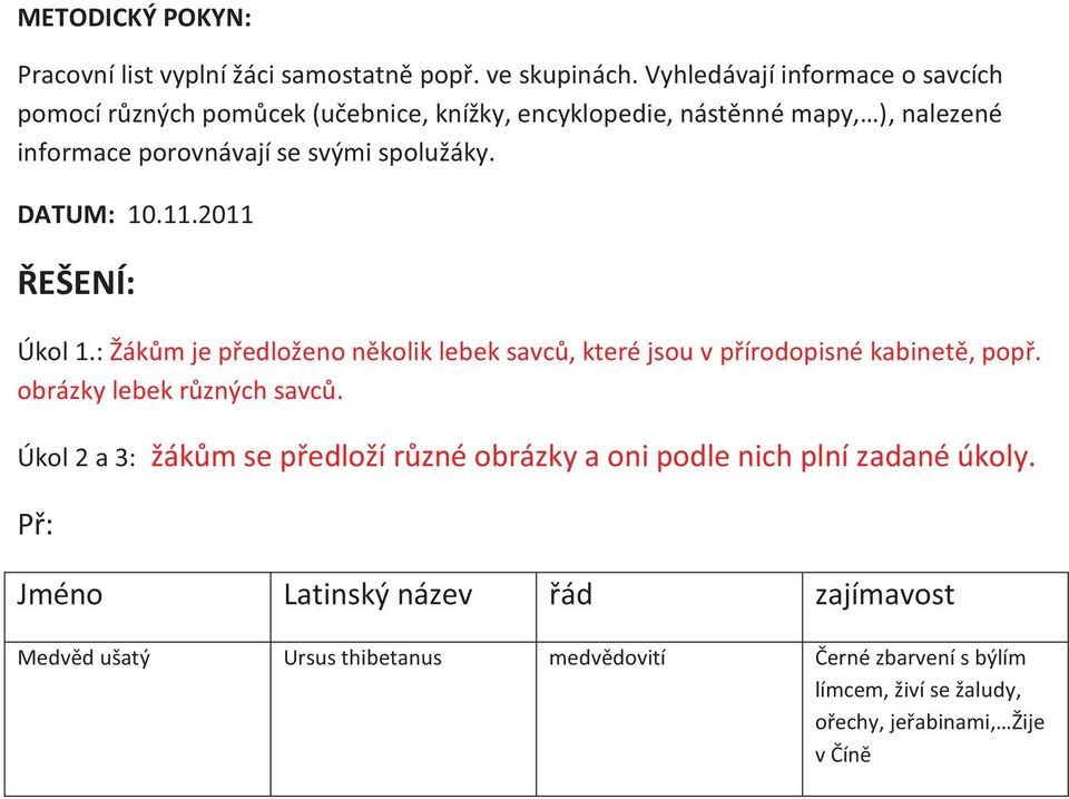 spolužáky. DATUM: 10.11.2011 ŘEŠENÍ: Úkol 1.: Žákům je předloženo několik lebek savců, které jsou v přírodopisné kabinetě, popř.